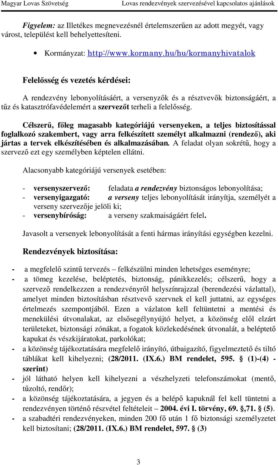 Célszerű, főleg magasabb kategóriájú versenyeken, a teljes biztosítással foglalkozó szakembert, vagy arra felkészített személyt alkalmazni (rendező), aki jártas a tervek elkészítésében és