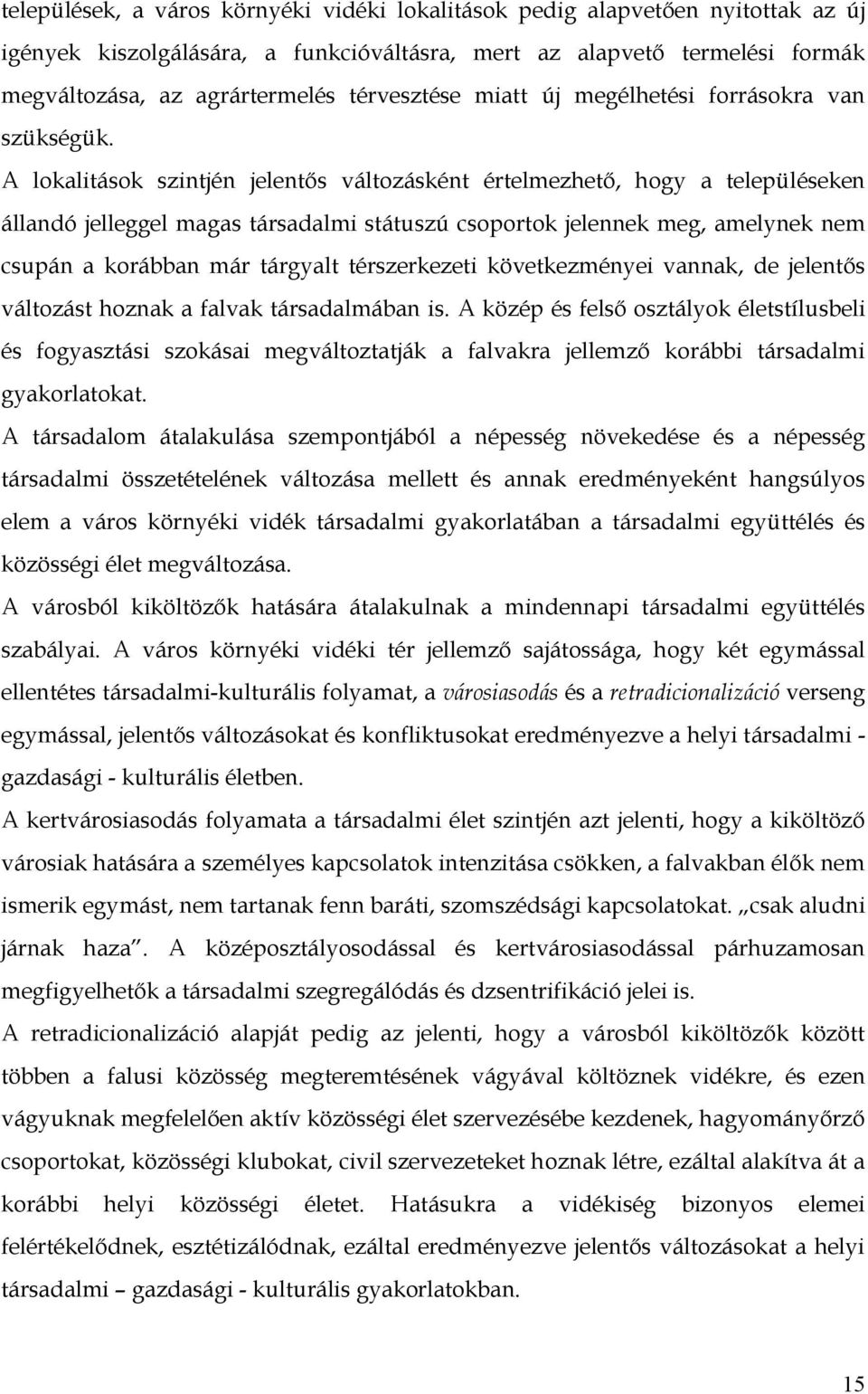 A lokalitások szintjén jelentős változásként értelmezhető, hogy a településeken állandó jelleggel magas társadalmi státuszú csoportok jelennek meg, amelynek nem csupán a korábban már tárgyalt