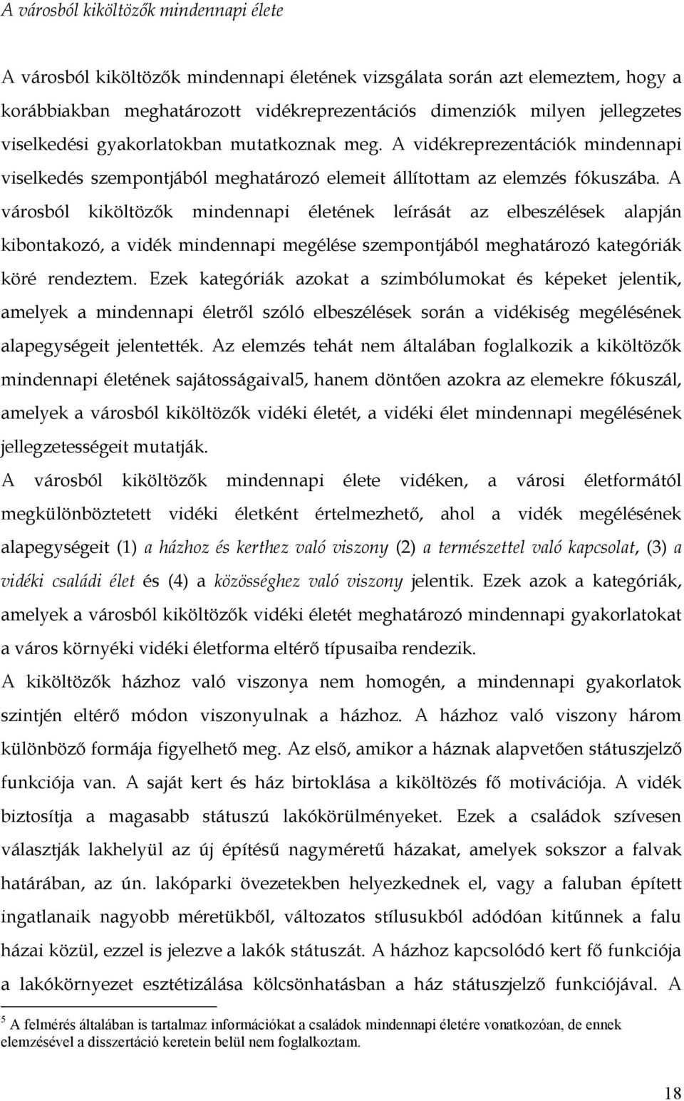 A városból kiköltözők mindennapi életének leírását az elbeszélések alapján kibontakozó, a vidék mindennapi megélése szempontjából meghatározó kategóriák köré rendeztem.