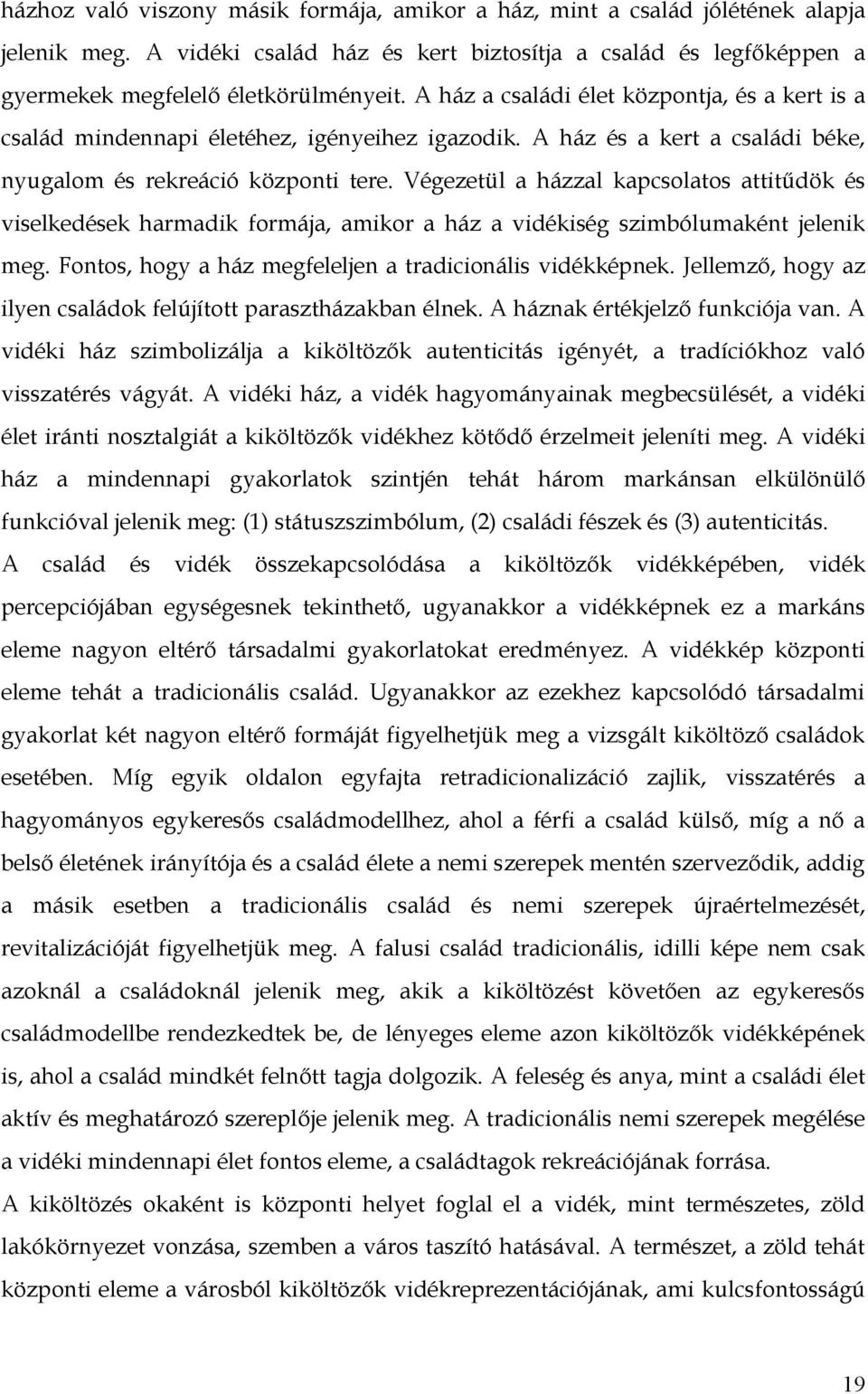 Végezetül a házzal kapcsolatos attitűdök és viselkedések harmadik formája, amikor a ház a vidékiség szimbólumaként jelenik meg. Fontos, hogy a ház megfeleljen a tradicionális vidékképnek.