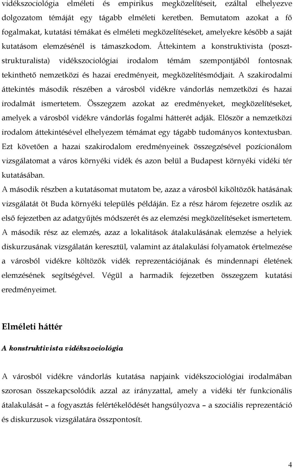 Áttekintem a konstruktivista (posztstrukturalista) vidékszociológiai irodalom témám szempontjából fontosnak tekinthető nemzetközi és hazai eredményeit, megközelítésmódjait.