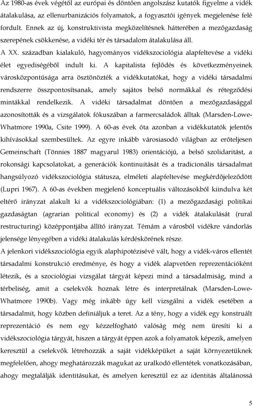 században kialakuló, hagyományos vidékszociológia alapfeltevése a vidéki élet egyediségéből indult ki.