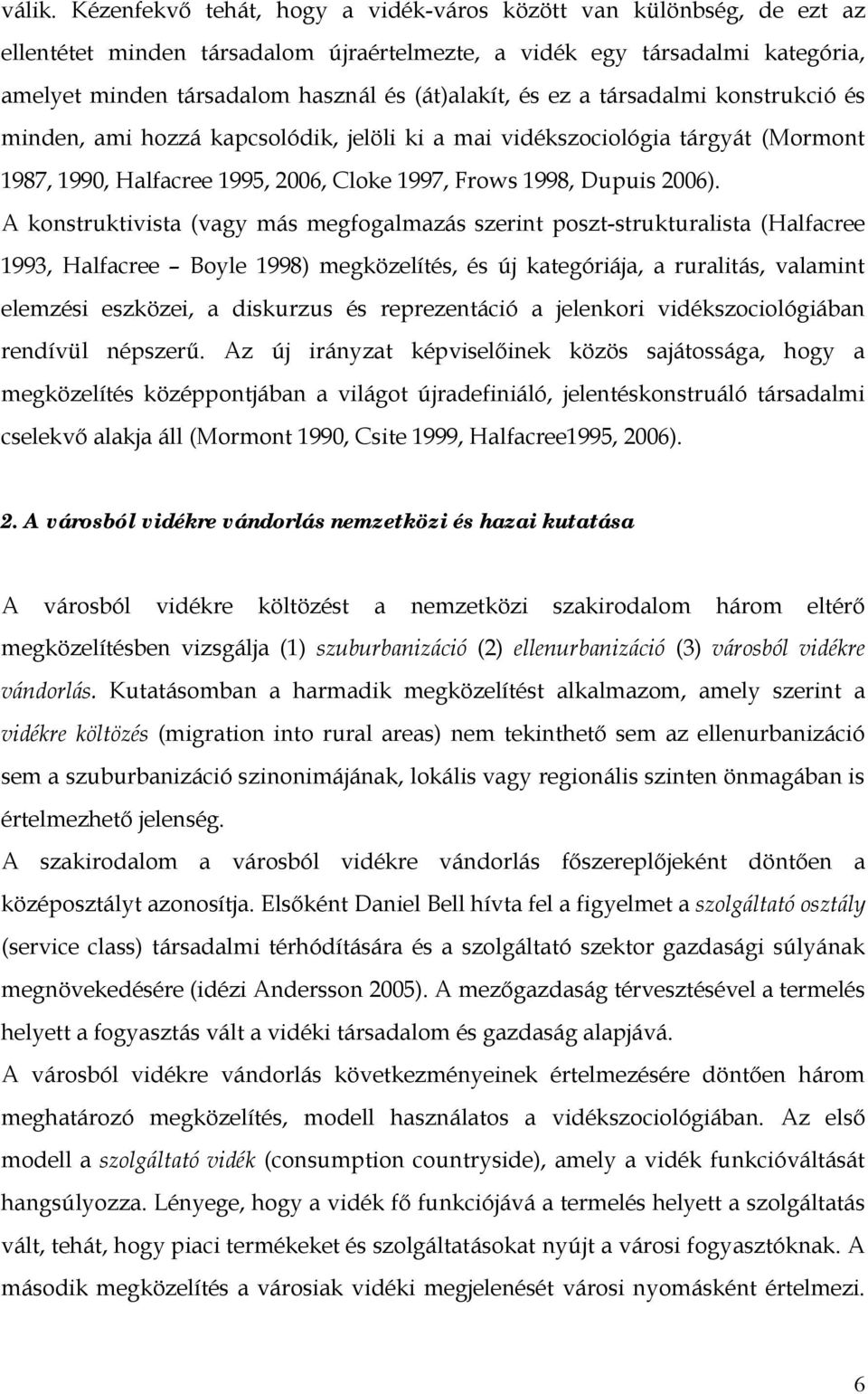 ez a társadalmi konstrukció és minden, ami hozzá kapcsolódik, jelöli ki a mai vidékszociológia tárgyát (Mormont 1987, 1990, Halfacree 1995, 2006, Cloke 1997, Frows 1998, Dupuis 2006).