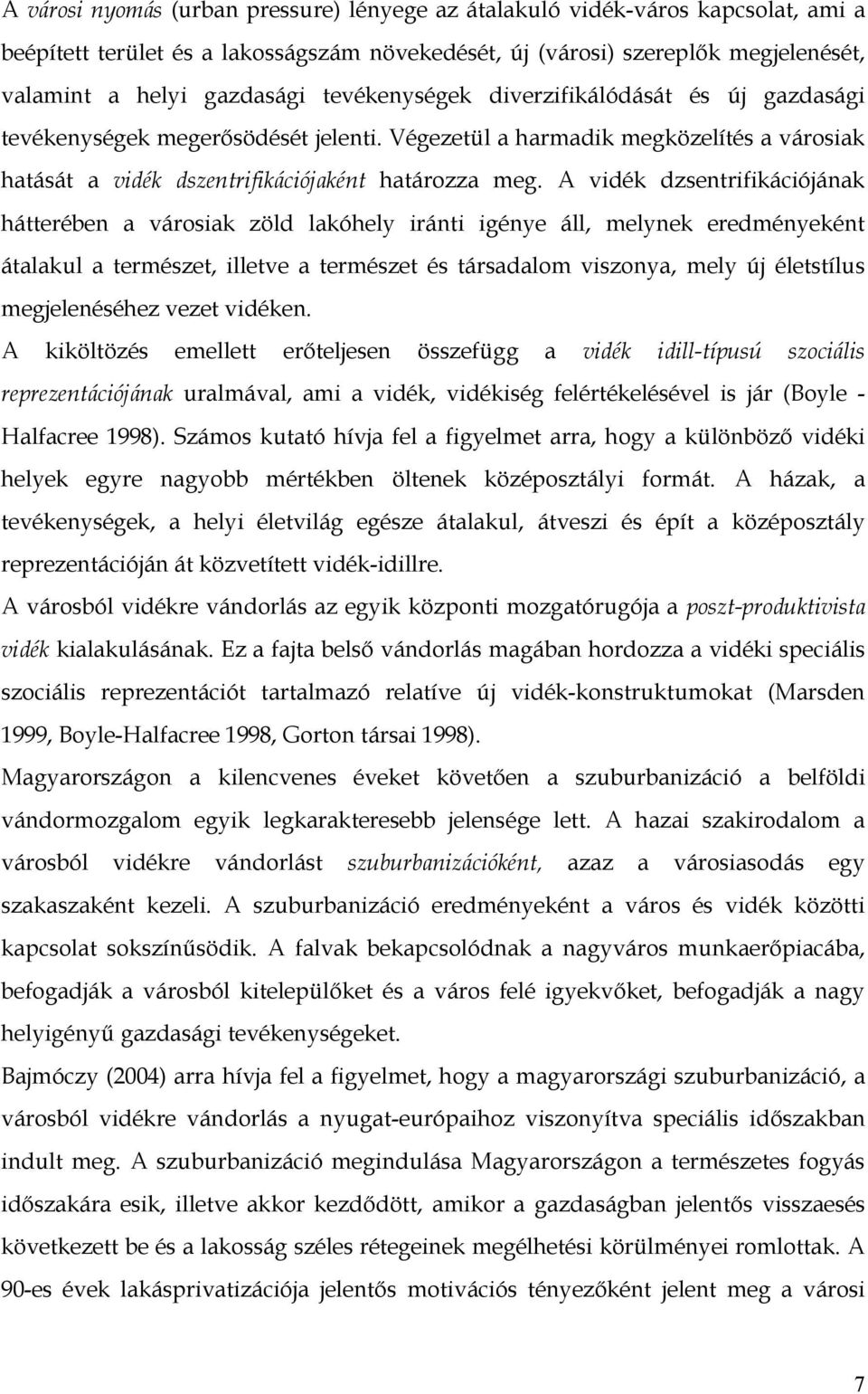 A vidék dzsentrifikációjának hátterében a városiak zöld lakóhely iránti igénye áll, melynek eredményeként átalakul a természet, illetve a természet és társadalom viszonya, mely új életstílus