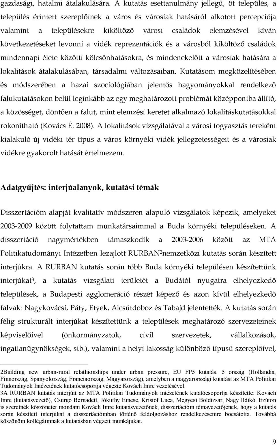 kíván következetéseket levonni a vidék reprezentációk és a városból kiköltöző családok mindennapi élete közötti kölcsönhatásokra, és mindenekelőtt a városiak hatására a lokalitások átalakulásában,