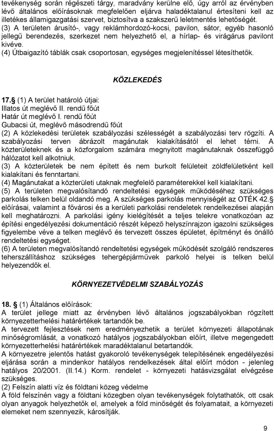 (3) A területen árusító-, vagy reklámhordozó-kocsi, pavilon, sátor, egyéb hasonló jellegű berendezés, szerkezet nem helyezhető el, a hírlap- és virágárus pavilont kivéve.