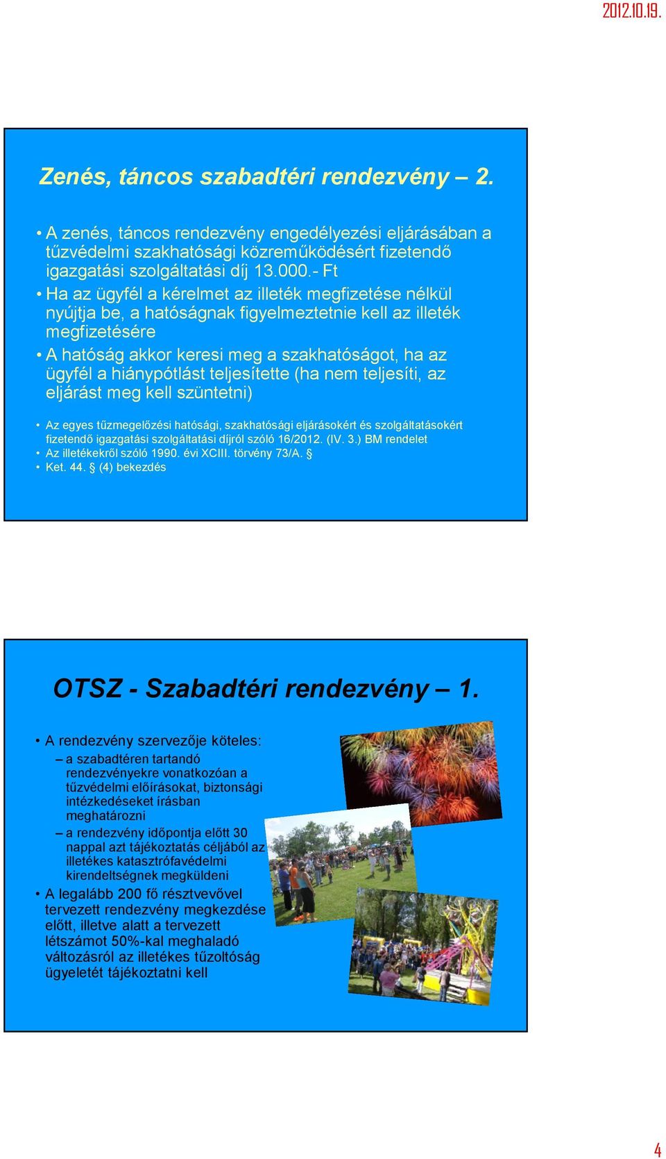 hiánypótlást teljesítette (ha nem teljesíti, az eljárást meg kell szüntetni) Az egyes tűzmegelőzési hatósági, szakhatósági eljárásokért és szolgáltatásokért fizetendő igazgatási szolgáltatási díjról