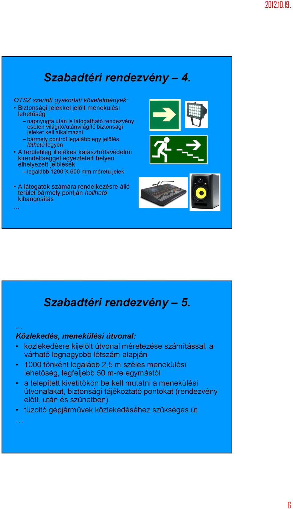 bármely pontról legalább egy jelölés látható legyen A területileg illetékes katasztrófavédelmi kirendeltséggel egyeztetett helyen elhelyezett jelölések legalább 1200 X 600 mm méretű jelek A látogatók