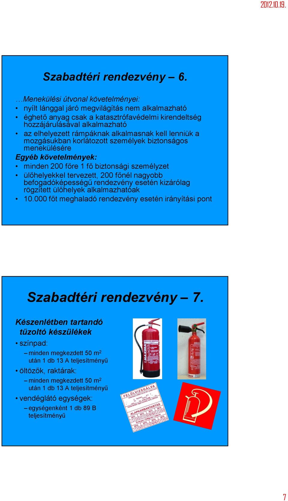 alkalmasnak kell lenniük a mozgásukban korlátozott személyek biztonságos menekülésére Egyéb követelmények: minden 200 főre 1 fő biztonsági személyzet ülőhelyekkel tervezett, 200 főnél nagyobb