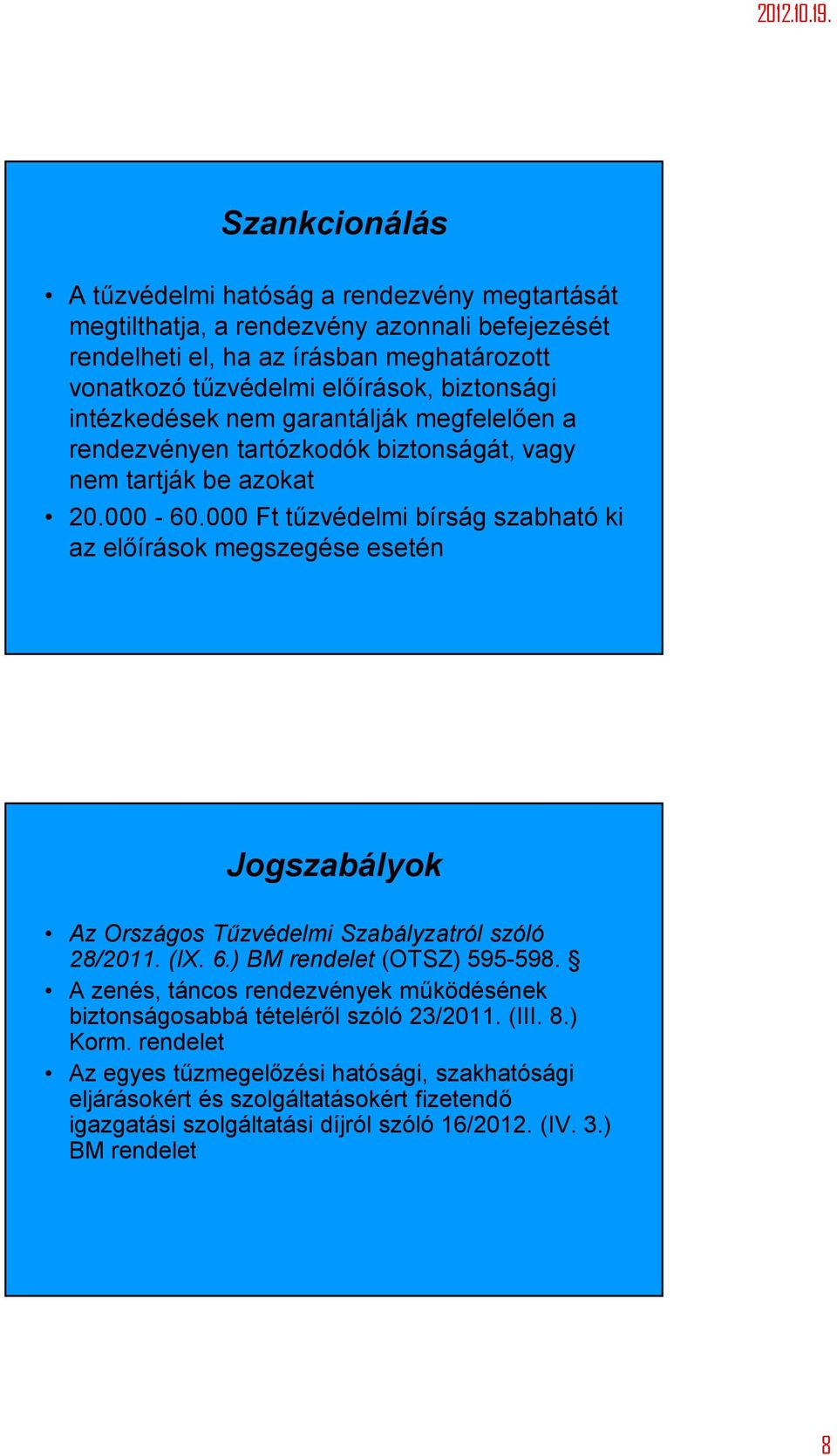 000 Ft tűzvédelmi bírság szabható ki az előírások megszegése esetén Jogszabályok Az Országos Tűzvédelmi Szabályzatról szóló 28/2011. (IX. 6.) BM rendelet (OTSZ) 595-598.