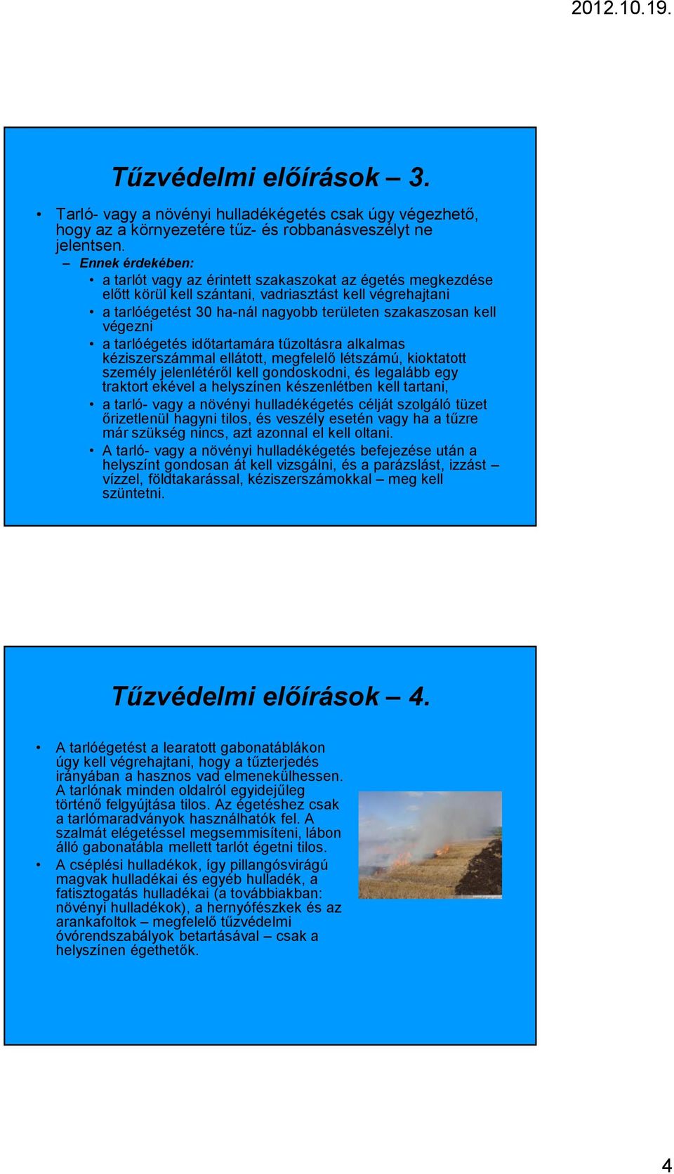 végezni a tarlóégetés időtartamára tűzoltásra alkalmas kéziszerszámmal ellátott, megfelelő létszámú, kioktatott személy jelenlétéről kell gondoskodni, és legalább egy traktort ekével a helyszínen