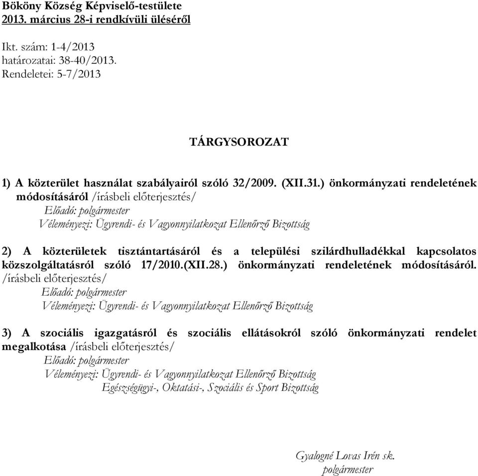 ) önkormányzati rendeletének módosításáról /írásbeli előterjesztés/ Előadó: polgármester Véleményezi: Ügyrendi- és Vagyonnyilatkozat Ellenőrző Bizottság 2) A közterületek tisztántartásáról és a