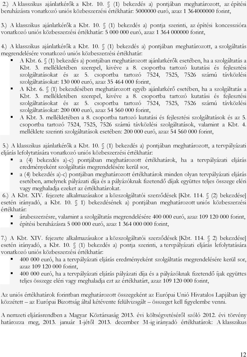 ) A klasszikus ajánlatkérők a Kbt. 10. (1) bekezdés a) pontjában meghatározott, a szolgáltatás megrendelésére vonatkozó uniós közbeszerzési értékhatár: A Kbt. 6.