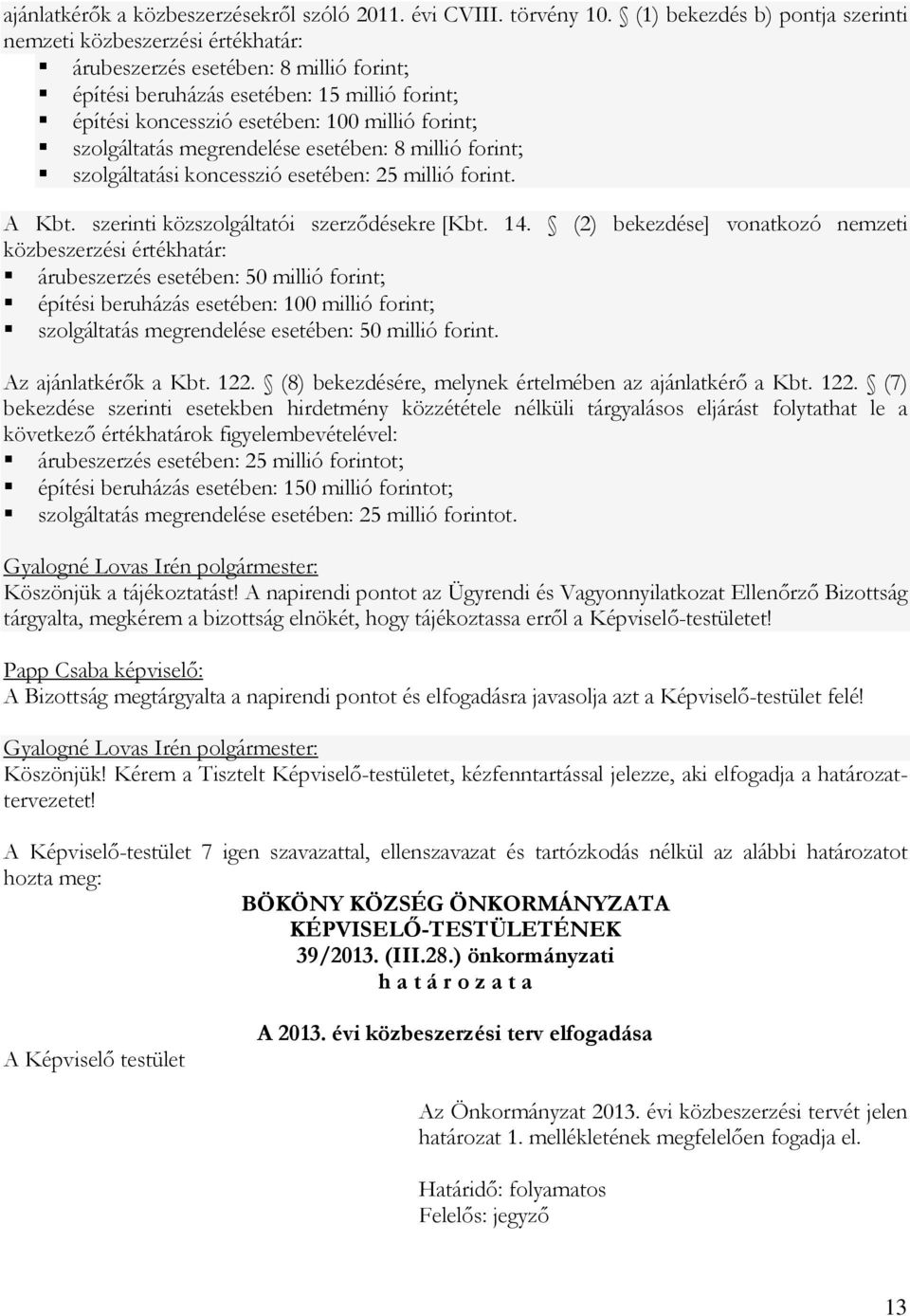 szolgáltatás megrendelése esetében: 8 millió forint; szolgáltatási koncesszió esetében: 25 millió forint. A Kbt. szerinti közszolgáltatói szerződésekre [Kbt. 14.