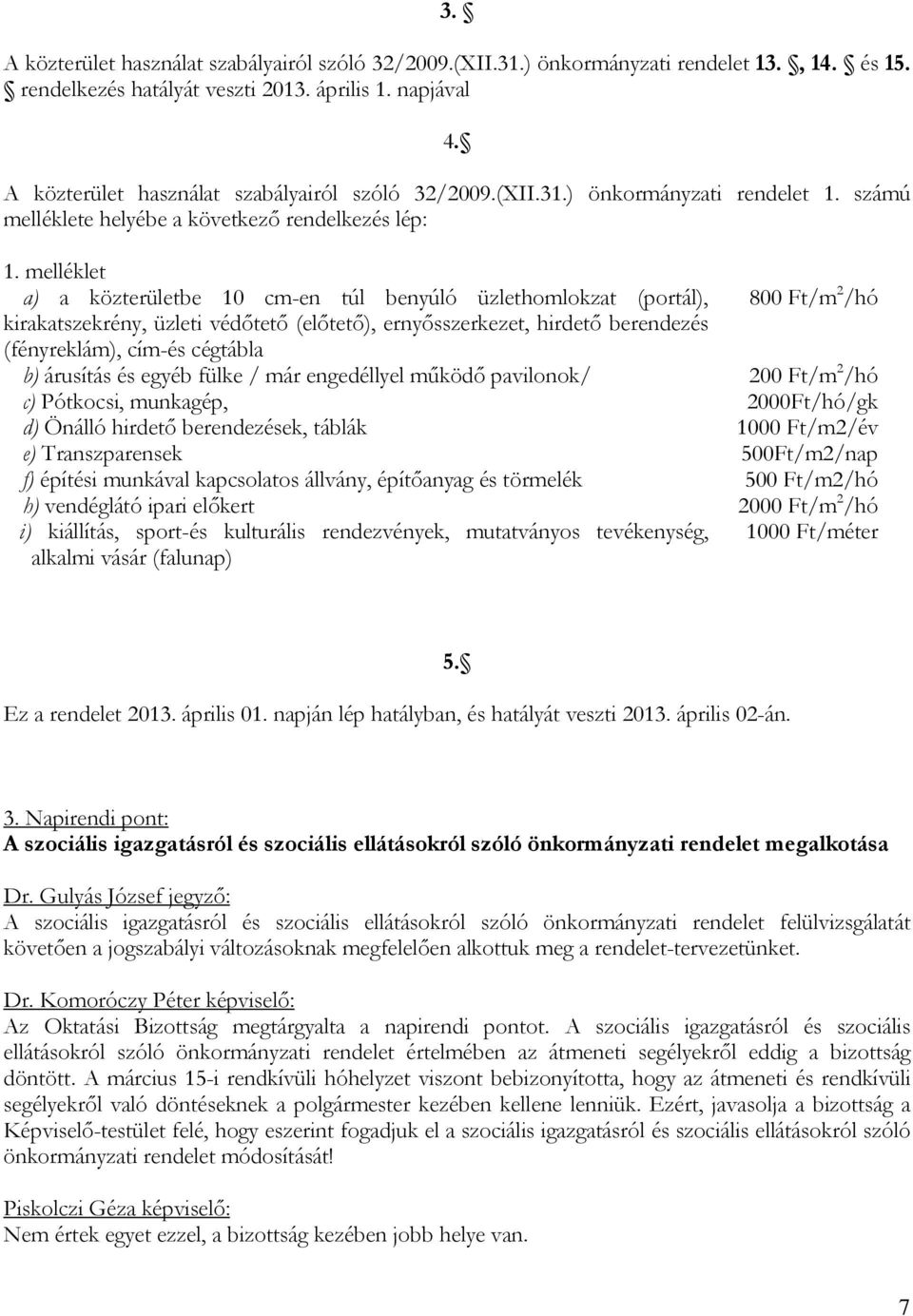 melléklet a) a közterületbe 10 cm-en túl benyúló üzlethomlokzat (portál), 800 Ft/m 2 /hó kirakatszekrény, üzleti védőtető (előtető), ernyősszerkezet, hirdető berendezés (fényreklám), cím-és cégtábla