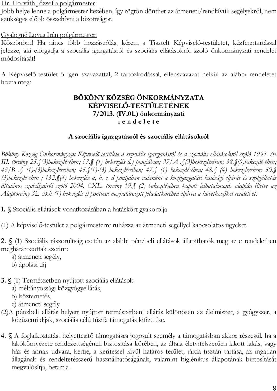 Ha nincs több hozzászólás, kérem a Tisztelt Képviselő-testületet, kézfenntartással jelezze, aki elfogadja a szociális igazgatásról és szociális ellátásokról szóló önkormányzati rendelet módosítását!