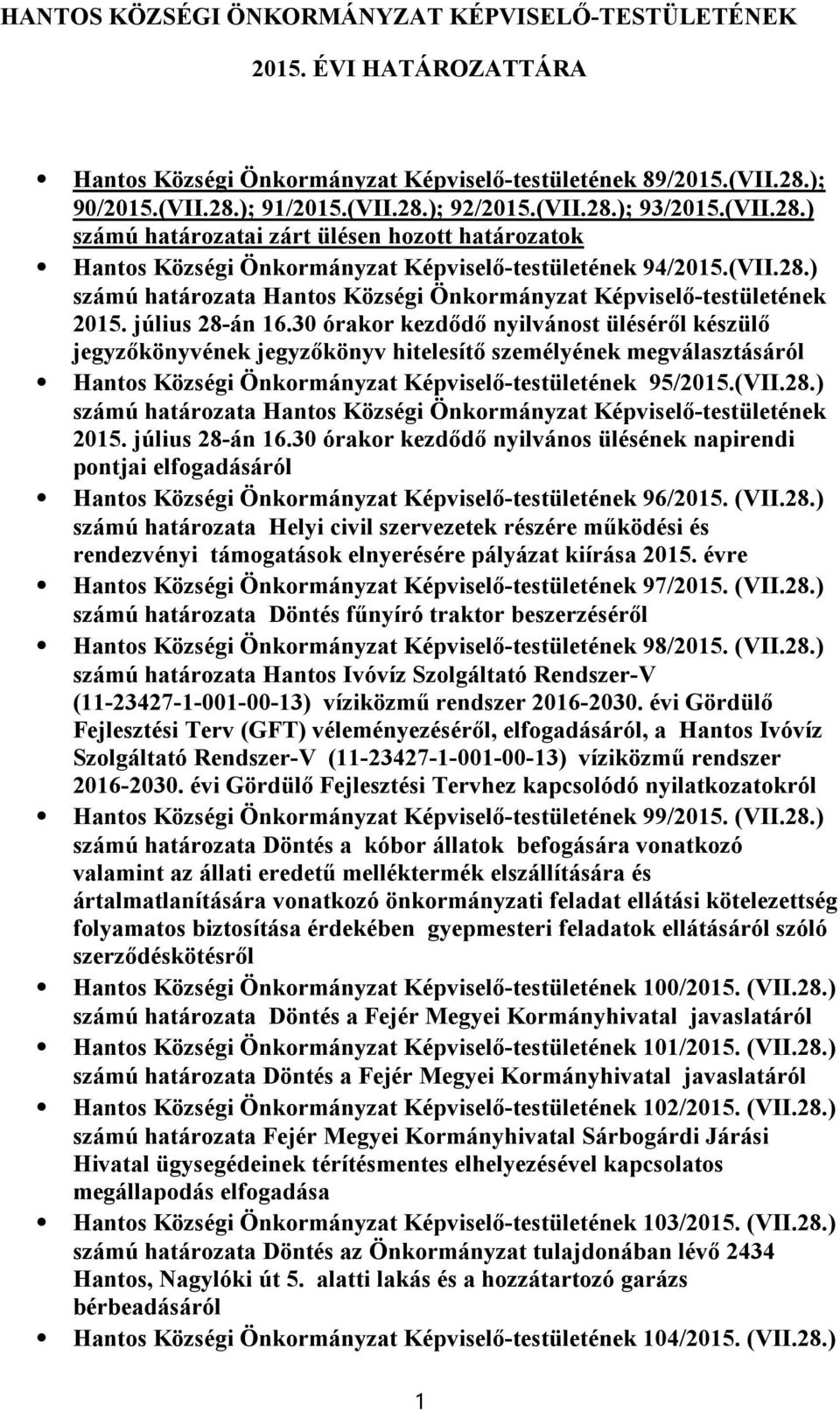 30 órakor kezdődő nyilvánost üléséről készülő jegyzőkönyvének jegyzőkönyv hitelesítő személyének megválasztásáról Hantos Községi Önkormányzat Képviselő-testületének 95/2015.(VII.28.) 2015.