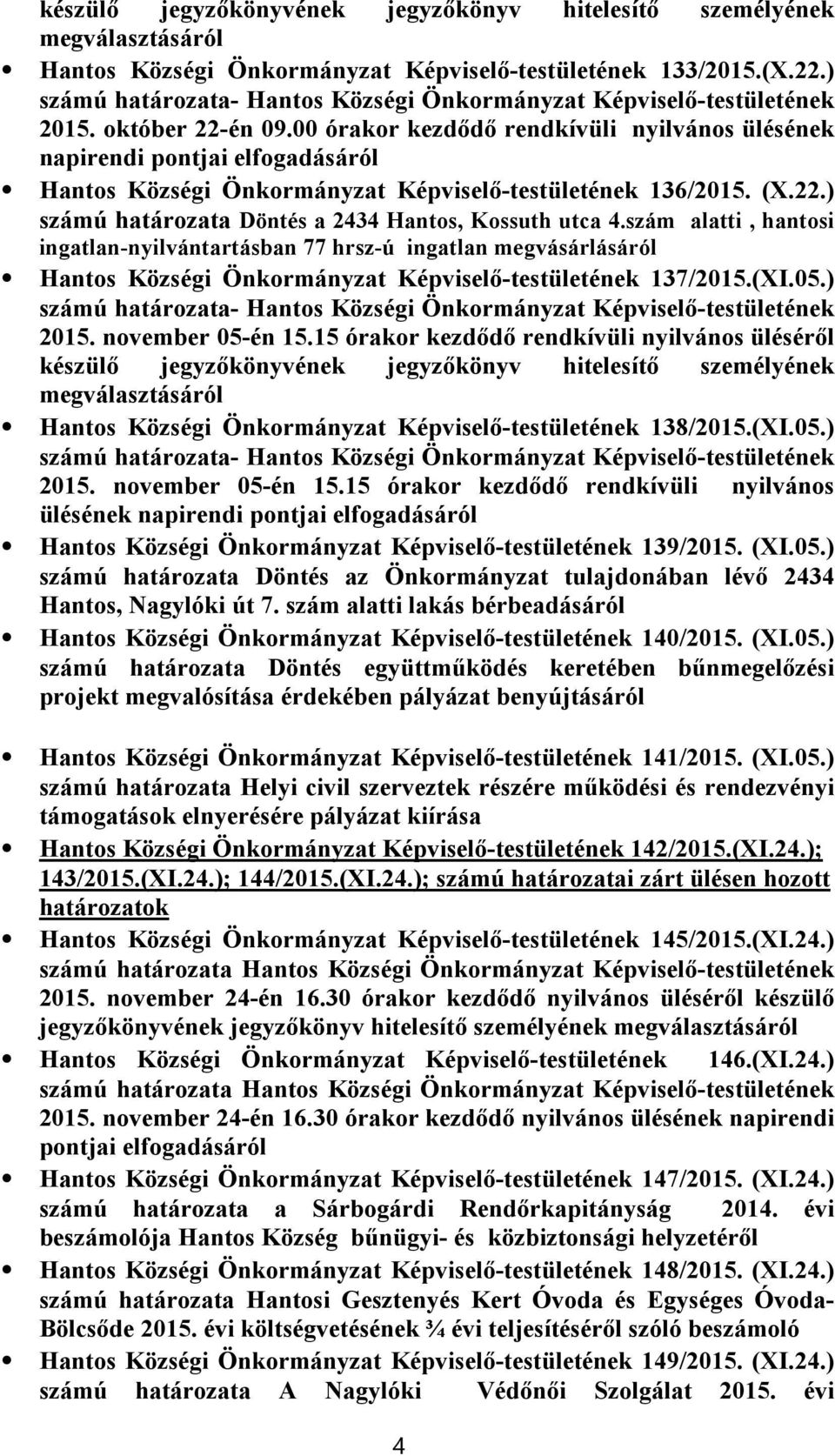 ) számú határozata Döntés a 2434 Hantos, Kossuth utca 4.szám alatti, hantosi ingatlan-nyilvántartásban 77 hrsz-ú ingatlan megvásárlásáról Hantos Községi Önkormányzat Képviselő-testületének 137/2015.