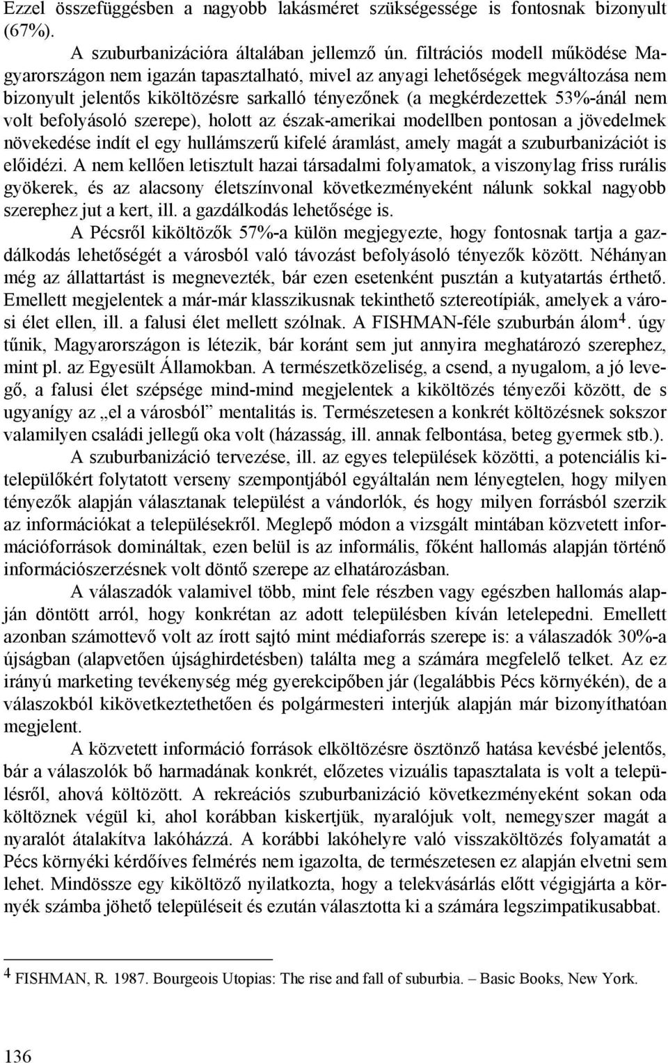 volt befolyásoló szerepe), holott az észak-amerikai modellben pontosan a jövedelmek növekedése indít el egy hullámszerű kifelé áramlást, amely magát a szuburbanizációt is előidézi.