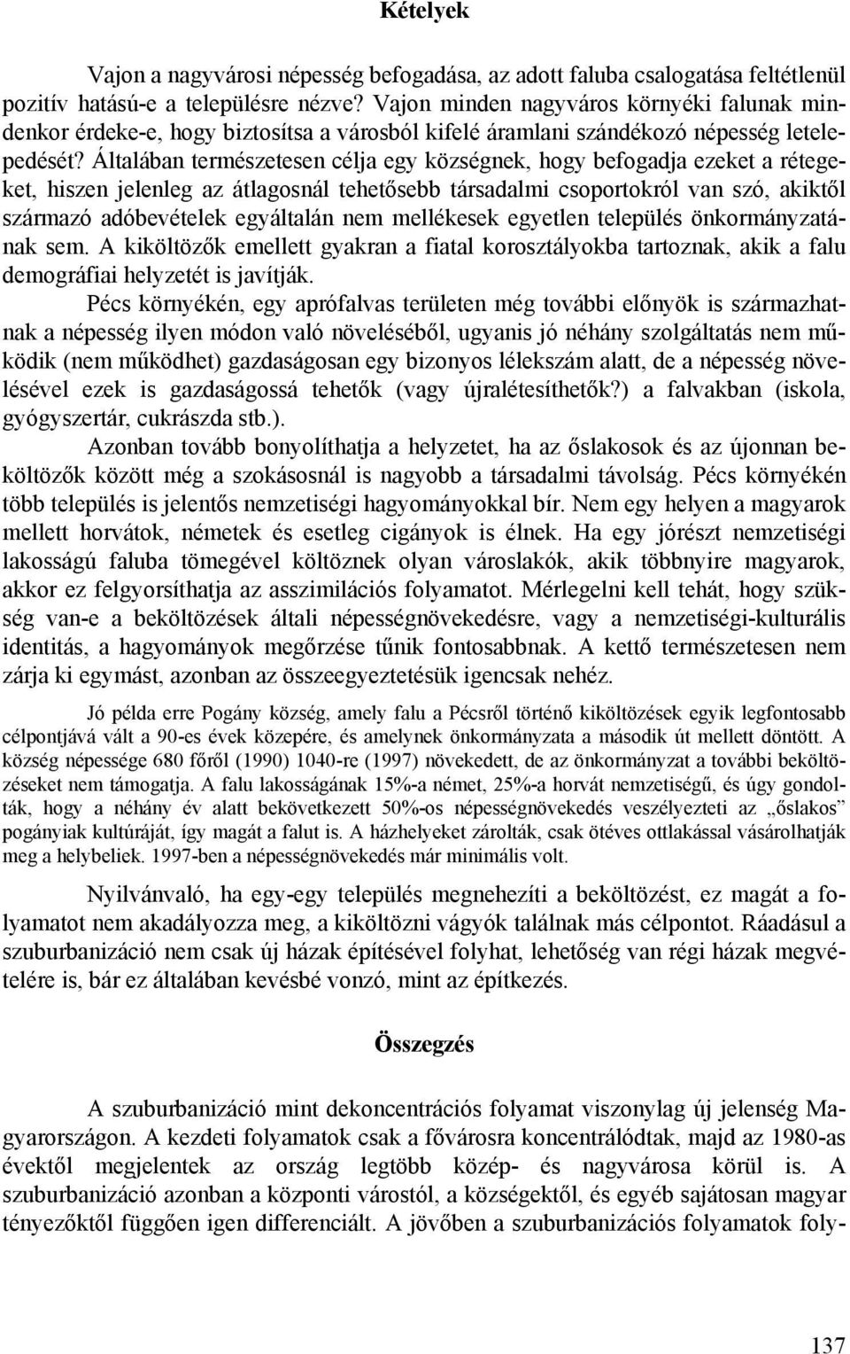 Általában természetesen célja egy községnek, hogy befogadja ezeket a rétegeket, hiszen jelenleg az átlagosnál tehetősebb társadalmi csoportokról van szó, akiktől származó adóbevételek egyáltalán nem