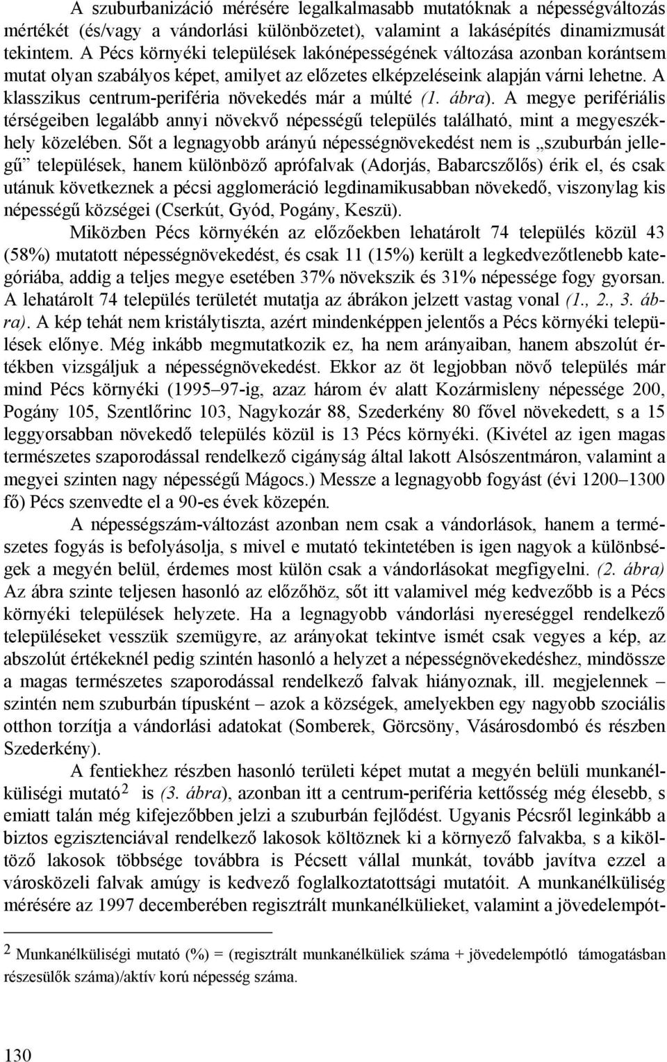 A klasszikus centrum-periféria növekedés már a múlté (1. ábra). A megye perifériális térségeiben legalább annyi növekvő népességű település található, mint a megyeszékhely közelében.