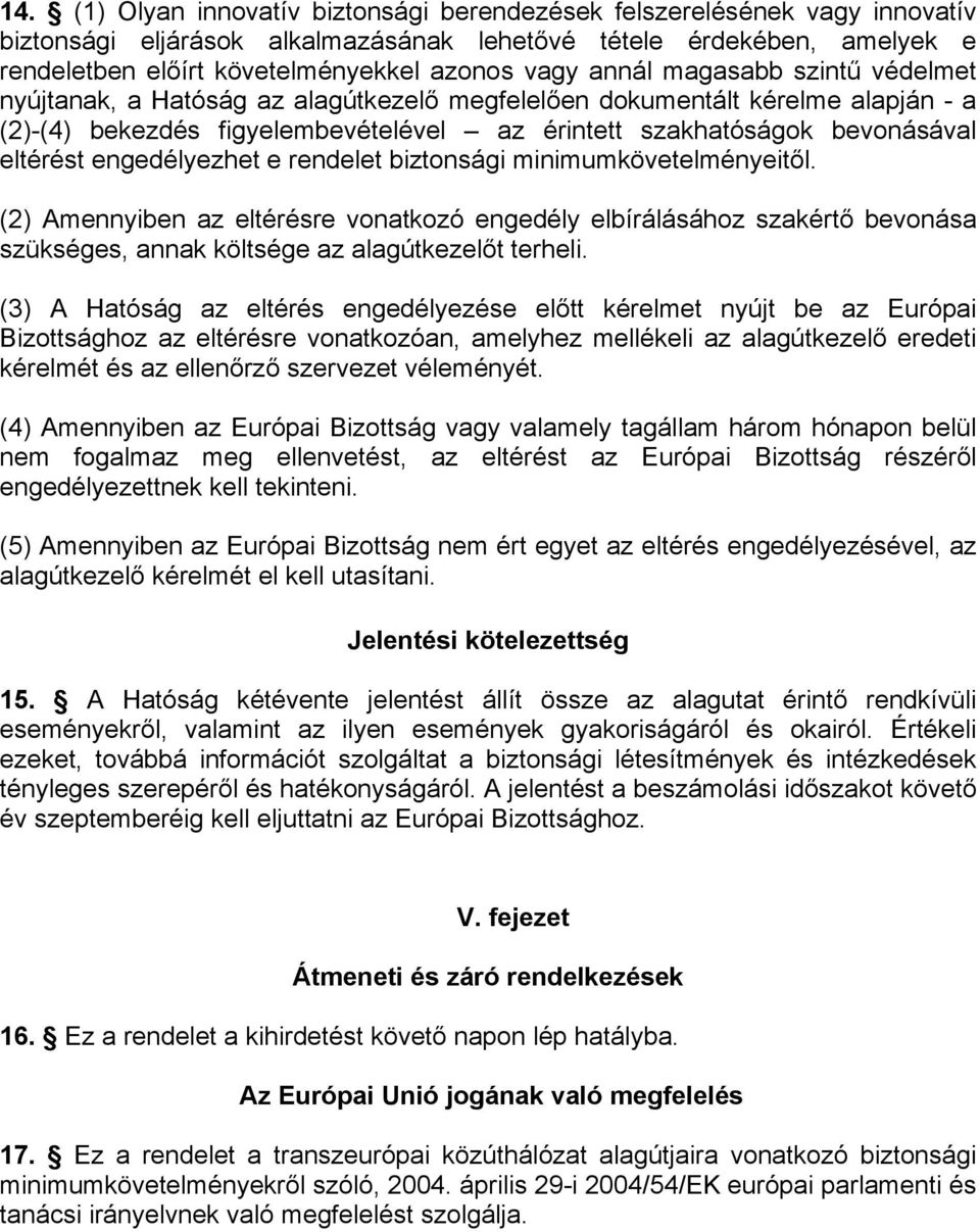 engedélyezhet e rendelet biztonsági minimumkövetelményeitől. (2) Amennyiben az eltérésre vonatkozó engedély elbírálásához szakértő bevonása szükséges, annak költsége az alagútkezelőt terheli.