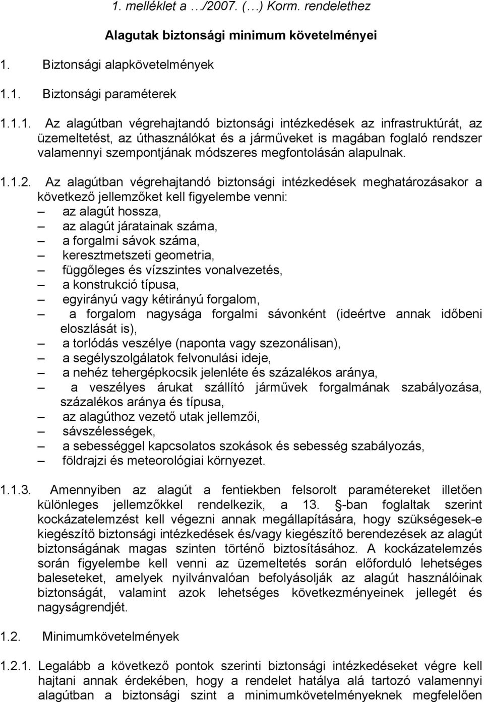 Az alagútban végrehajtandó biztonsági intézkedések meghatározásakor a következő jellemzőket kell figyelembe venni: az alagút hossza, az alagút járatainak száma, a forgalmi sávok száma,