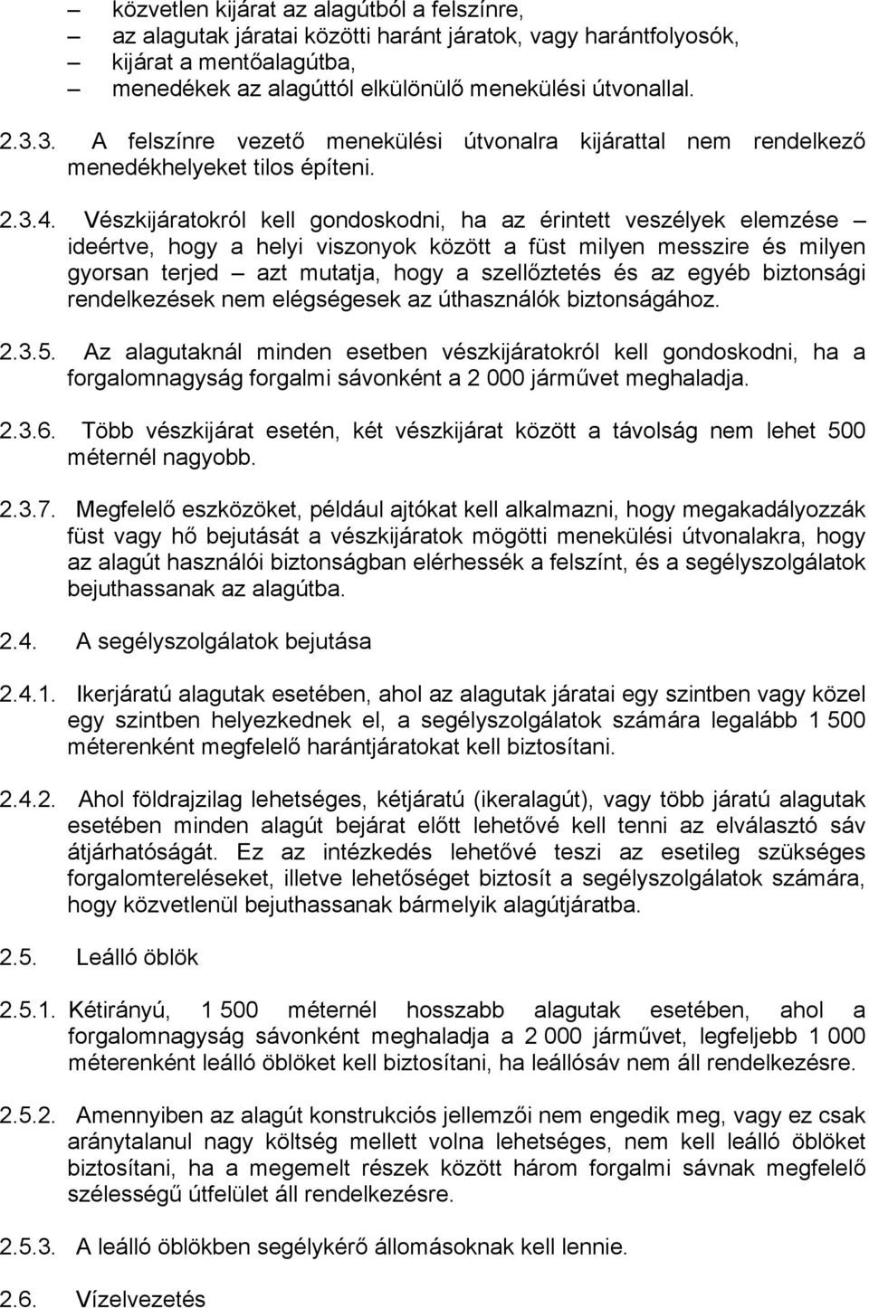 Vészkijáratokról kell gondoskodni, ha az érintett veszélyek elemzése ideértve, hogy a helyi viszonyok között a füst milyen messzire és milyen gyorsan terjed azt mutatja, hogy a szellőztetés és az