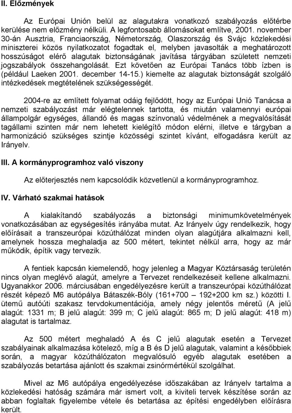 biztonságának javítása tárgyában született nemzeti jogszabályok összehangolását. Ezt követően az Európai Tanács több ízben is (például Laeken 2001. december 14-15.