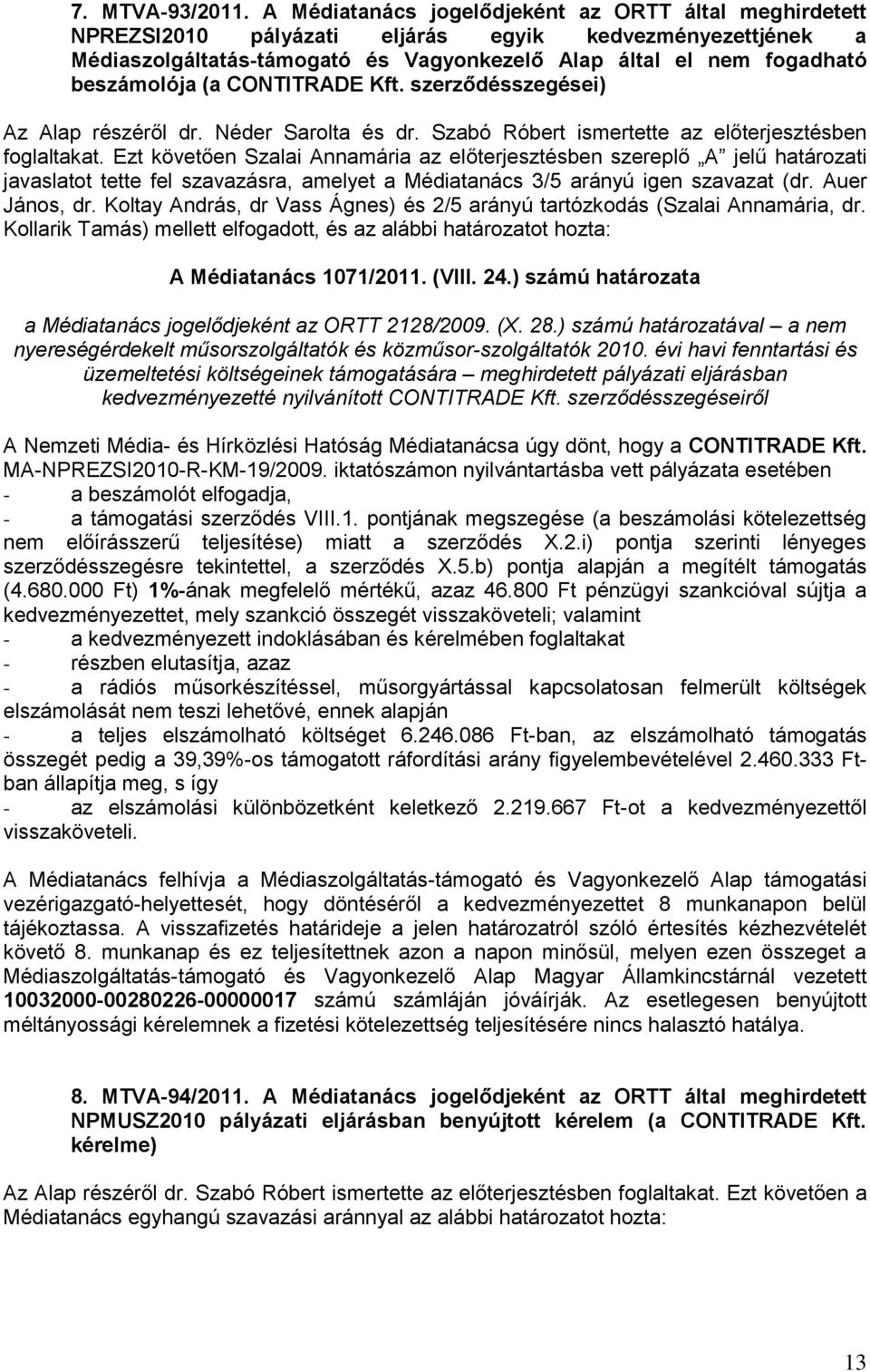 CONTITRADE Kft. szerződésszegései) Az Alap részéről dr. Néder Sarolta és dr. Szabó Róbert ismertette az előterjesztésben foglaltakat.