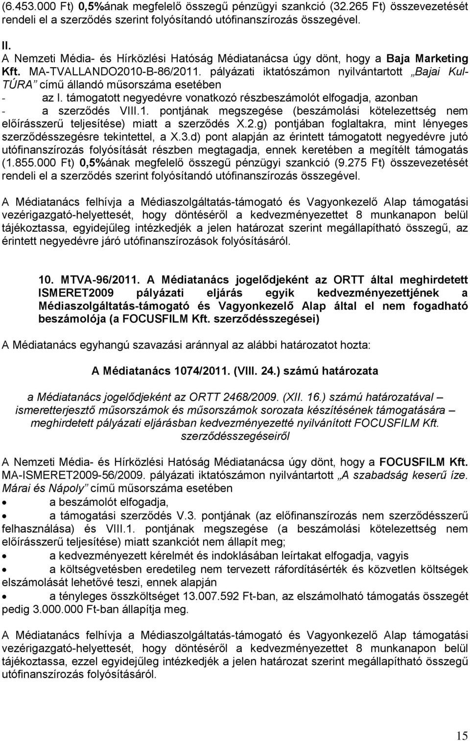 pályázati iktatószámon nyilvántartott Bajai Kul- TÚRA című állandó műsorszáma esetében - az I. támogatott negyedévre vonatkozó részbeszámolót elfogadja, azonban - a szerződés VIII.1.