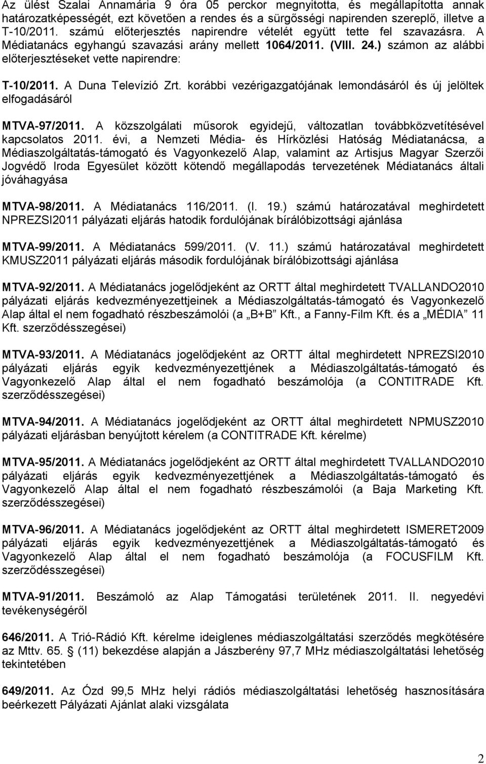 ) számon az alábbi előterjesztéseket vette napirendre: T-10/2011. A Duna Televízió Zrt. korábbi vezérigazgatójának lemondásáról és új jelöltek elfogadásáról MTVA-97/2011.