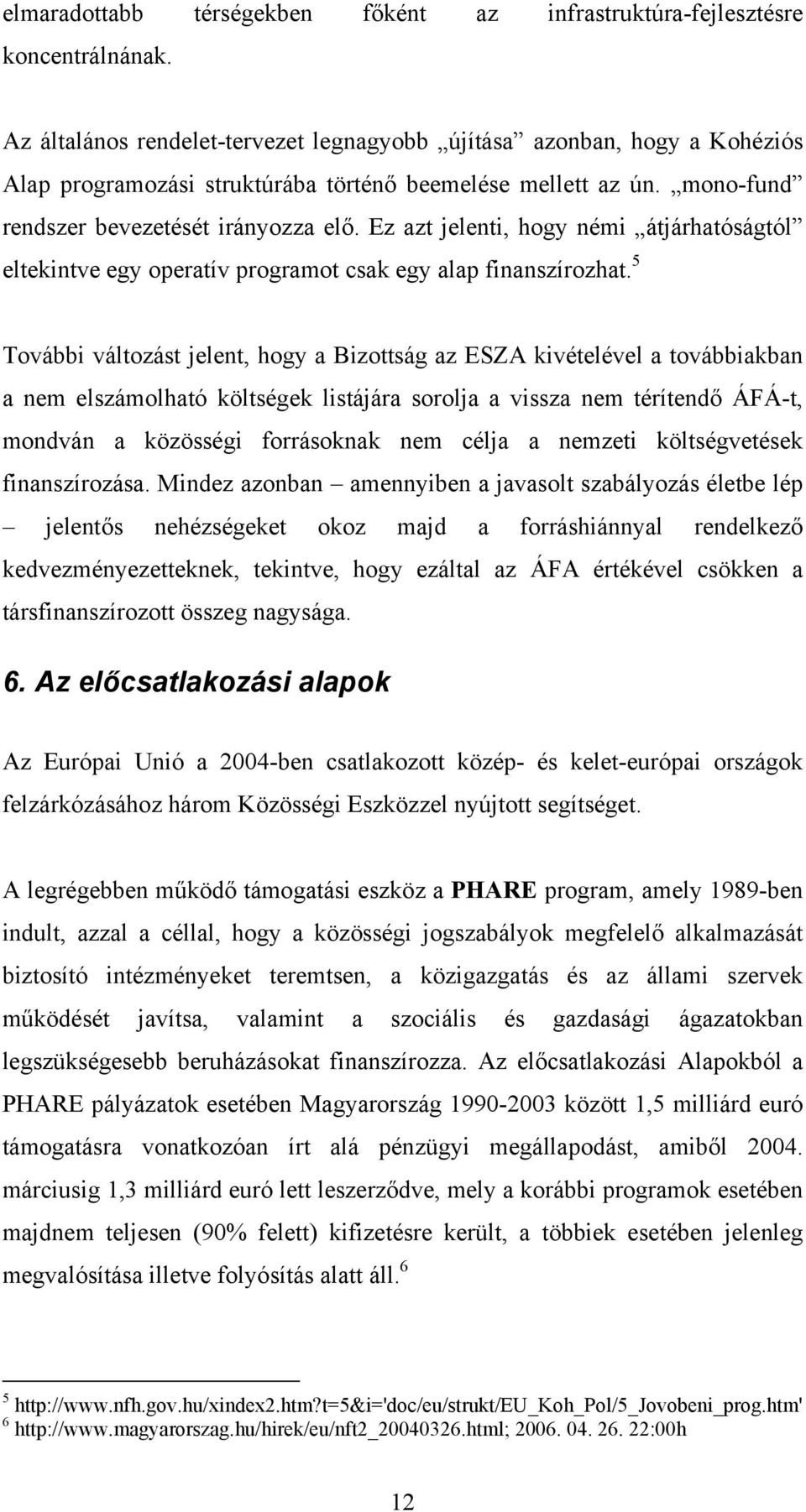 Ez azt jelenti, hogy némi átjárhatóságtól eltekintve egy operatív programot csak egy alap finanszírozhat.