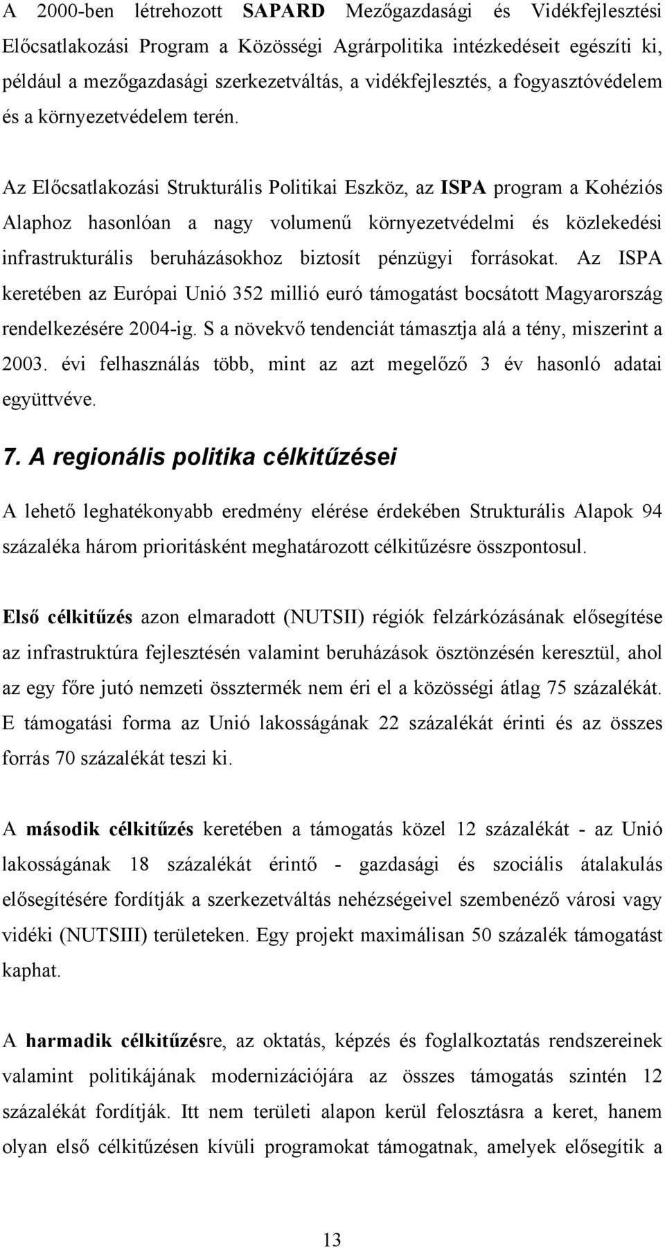 Az Előcsatlakozási Strukturális Politikai Eszköz, az ISPA program a Kohéziós Alaphoz hasonlóan a nagy volumenű környezetvédelmi és közlekedési infrastrukturális beruházásokhoz biztosít pénzügyi