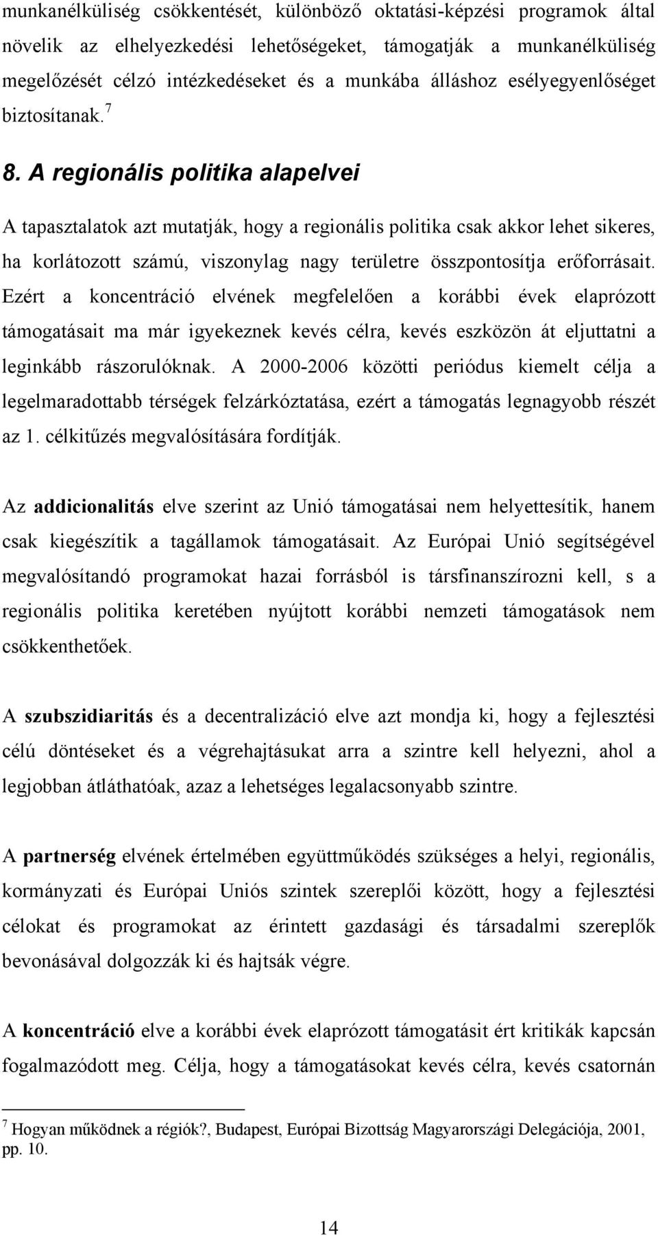 A regionális politika alapelvei A tapasztalatok azt mutatják, hogy a regionális politika csak akkor lehet sikeres, ha korlátozott számú, viszonylag nagy területre összpontosítja erőforrásait.