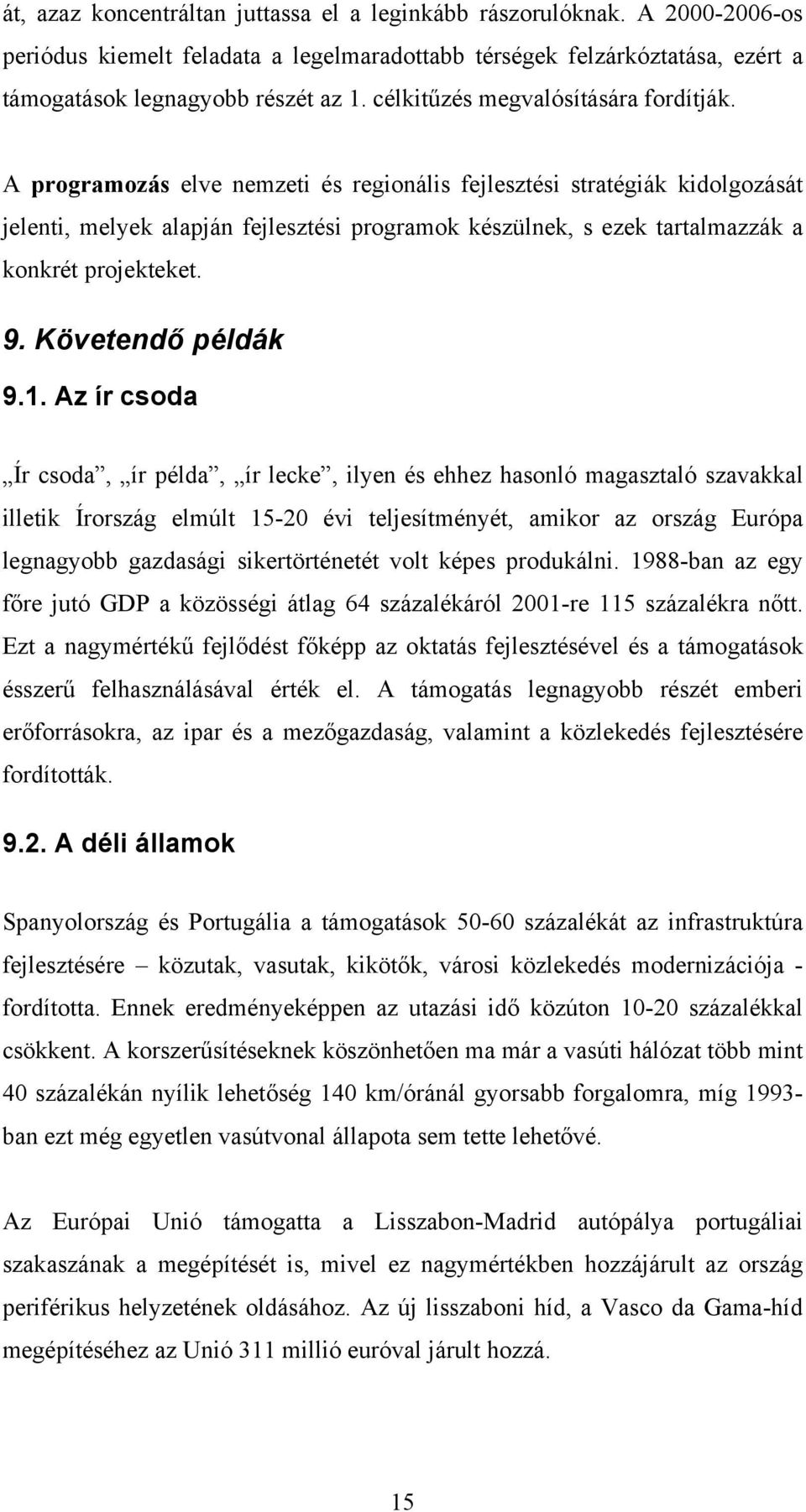 A programozás elve nemzeti és regionális fejlesztési stratégiák kidolgozását jelenti, melyek alapján fejlesztési programok készülnek, s ezek tartalmazzák a konkrét projekteket. 9. Követendő példák 9.