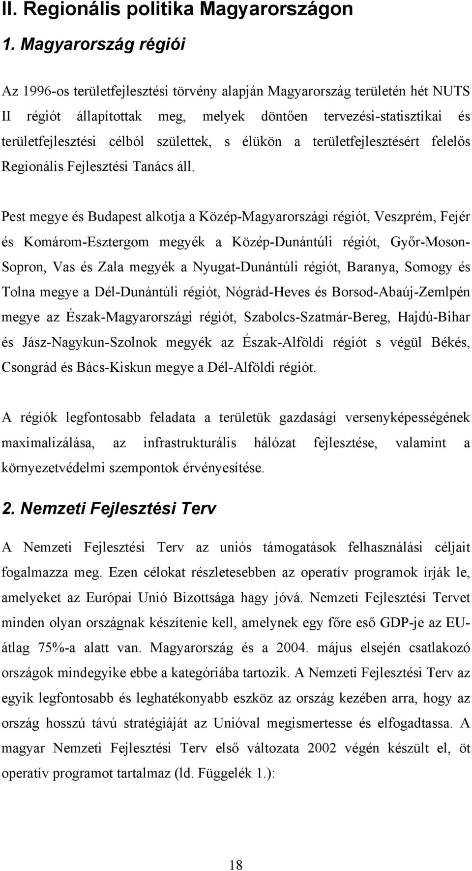 születtek, s élükön a területfejlesztésért felelős Regionális Fejlesztési Tanács áll.