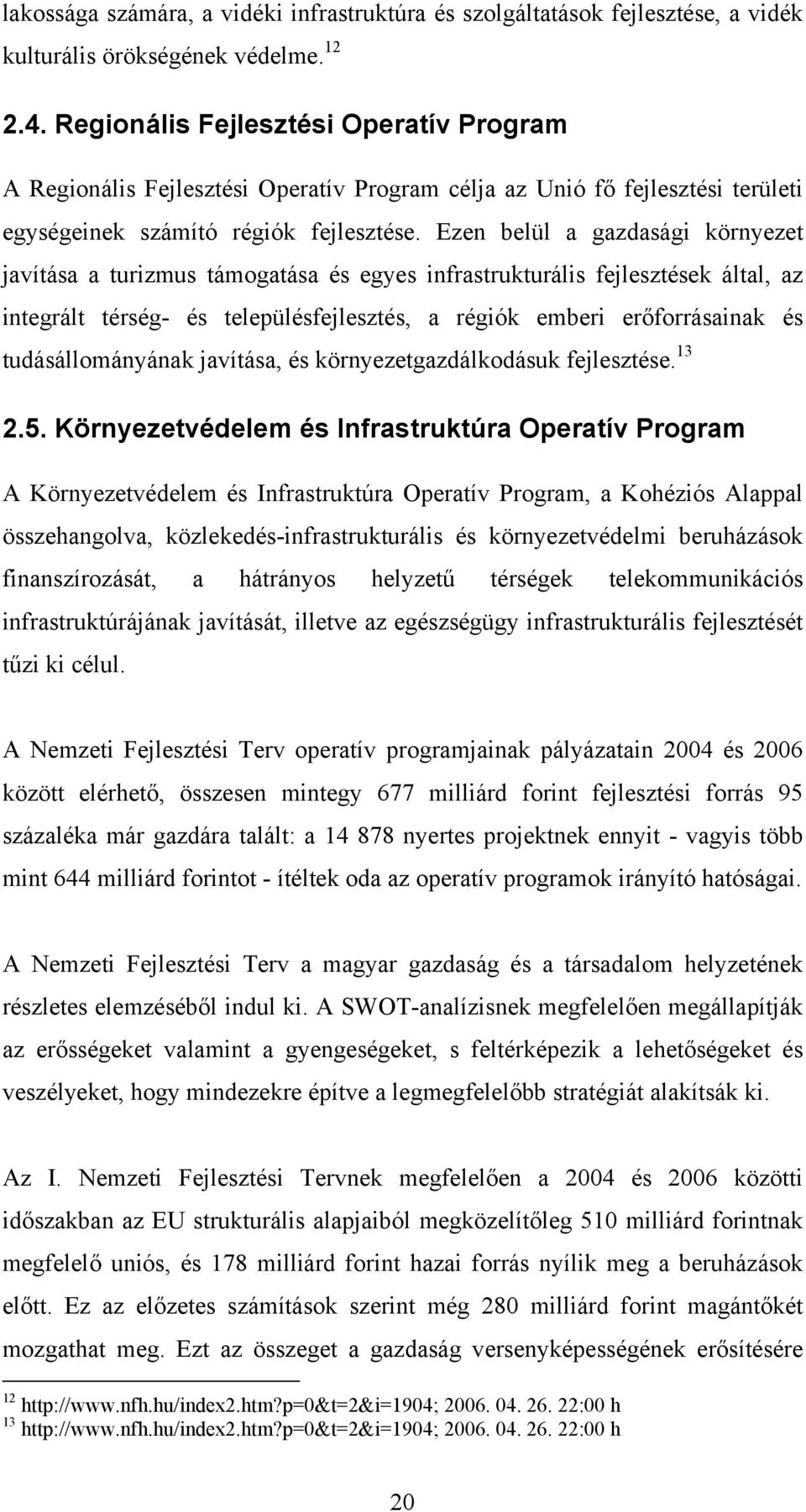 Ezen belül a gazdasági környezet javítása a turizmus támogatása és egyes infrastrukturális fejlesztések által, az integrált térség- és településfejlesztés, a régiók emberi erőforrásainak és