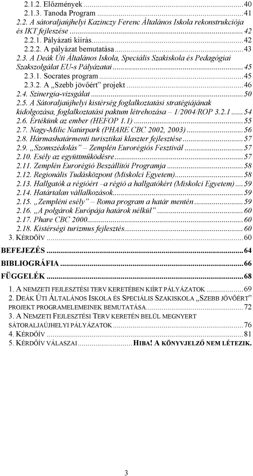 ..50 2.5. A Sátoraljaújhelyi kistérség foglalkoztatási stratégiájának kidolgozása, foglalkoztatási paktum létrehozása 1/2004/ROP 3.2.1...54 2.6. Értékünk az ember (HEFOP 1.1)...55 2.7.