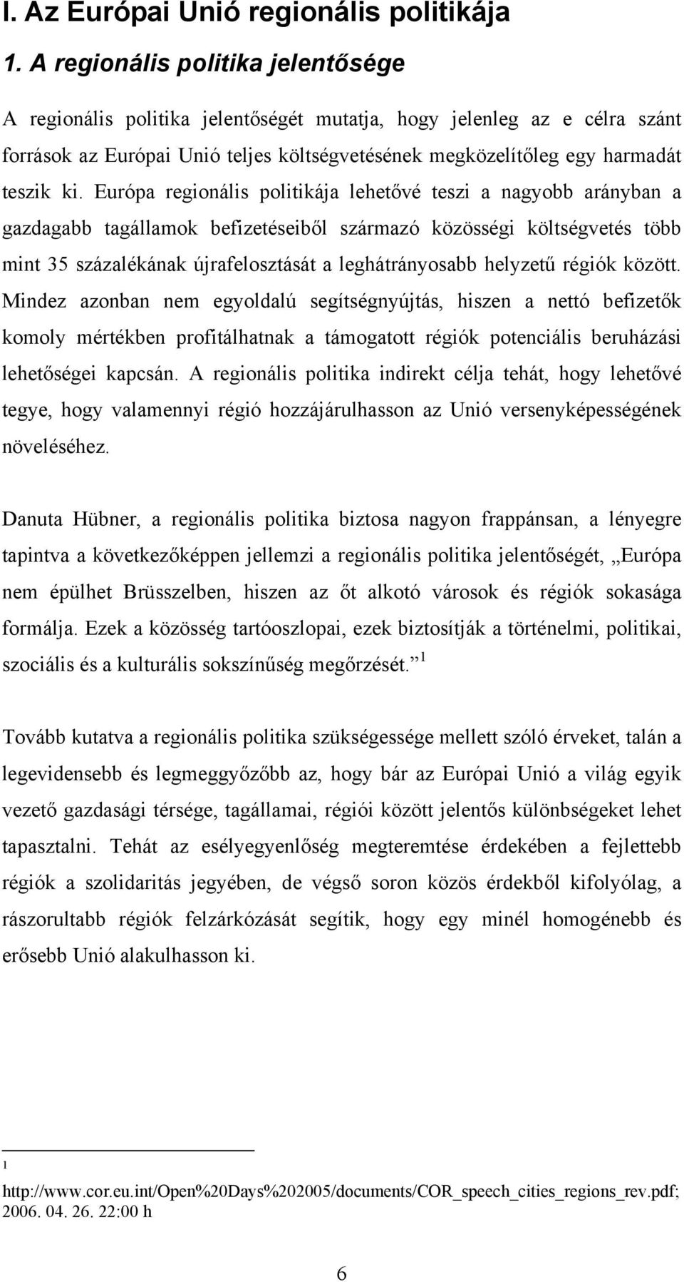 Európa regionális politikája lehetővé teszi a nagyobb arányban a gazdagabb tagállamok befizetéseiből származó közösségi költségvetés több mint 35 százalékának újrafelosztását a leghátrányosabb