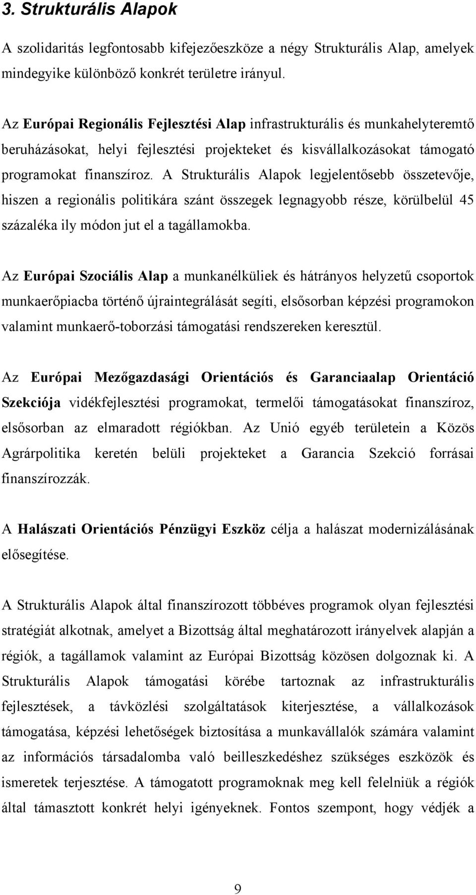 A Strukturális Alapok legjelentősebb összetevője, hiszen a regionális politikára szánt összegek legnagyobb része, körülbelül 45 százaléka ily módon jut el a tagállamokba.