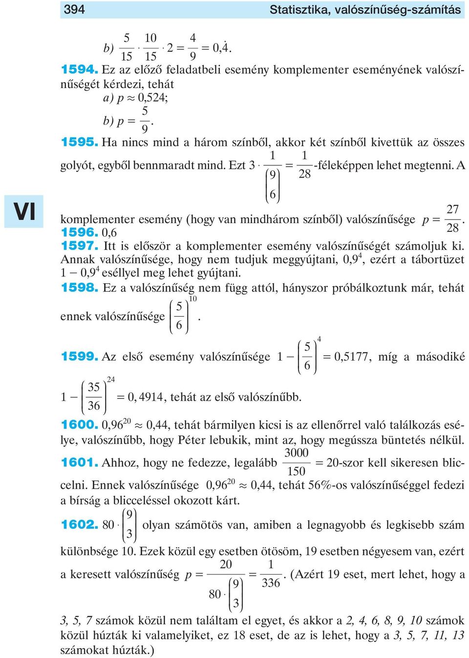 komplementer esemény valószínûségét számoljuk ki Annak valószínûsége, hogy nem tudjuk meggyújtani, 0,9, ezért a tábortüzet - 0,9 eséllyel meg lehet gyújtani 98 Ez a valószínûség nem függ attól,