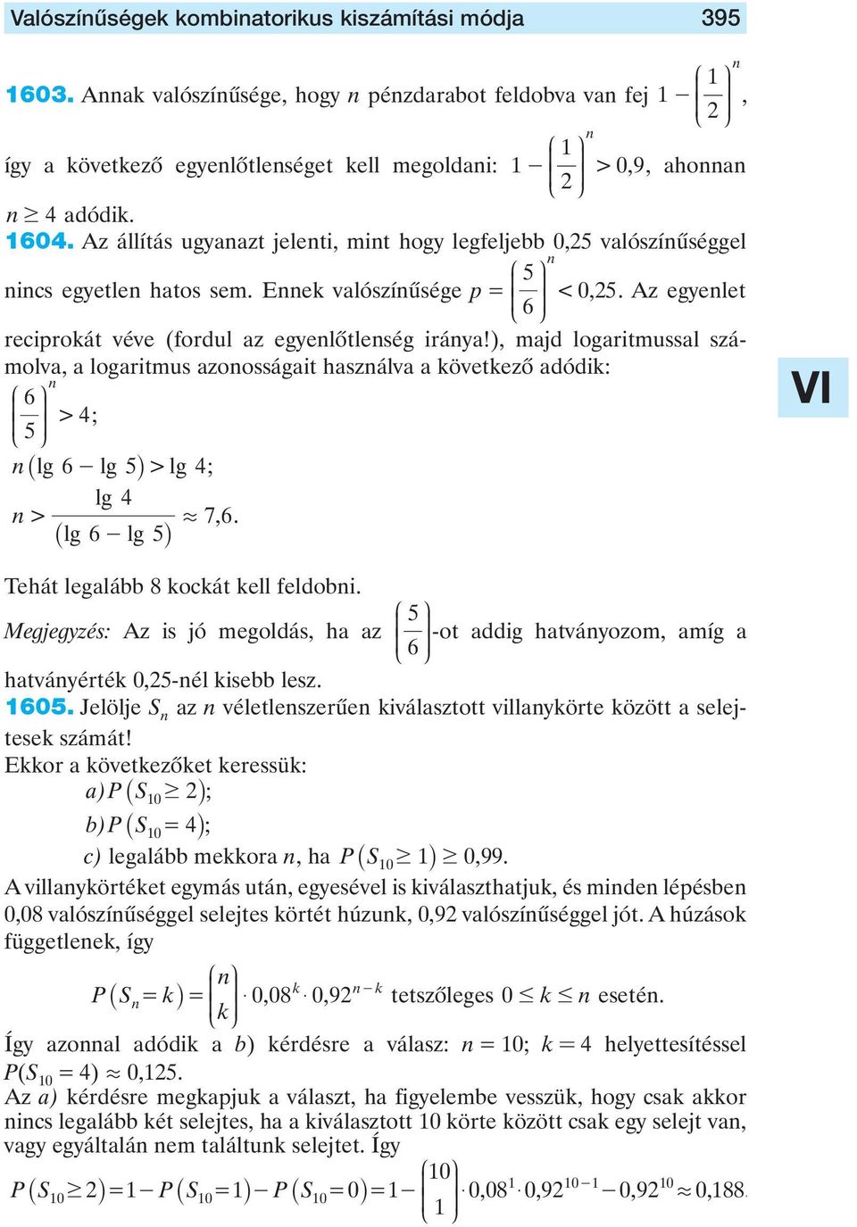 ), majd logaritmussal számolva, a logaritmus azonosságait használva a következô adódik: n > ; n_ lg - lg i > lg ; lg n > 7, _ lg - lg i Tehát legalább 8 kockát kell feldobni Megjegyzés: Az is jó