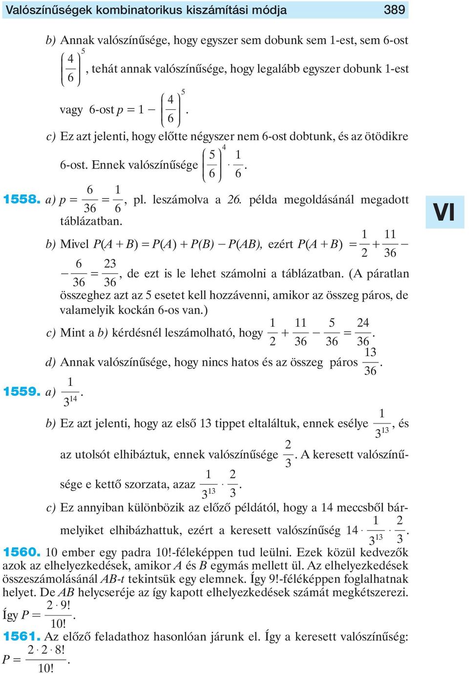 + B) + - -, de ezt is le lehet számolni a táblázatban (A páratlan összeghez azt az esetet kell hozzávenni, amikor az összeg páros, de valamelyik kockán -os van) c) Mint a b) kérdésnél leszámolható,