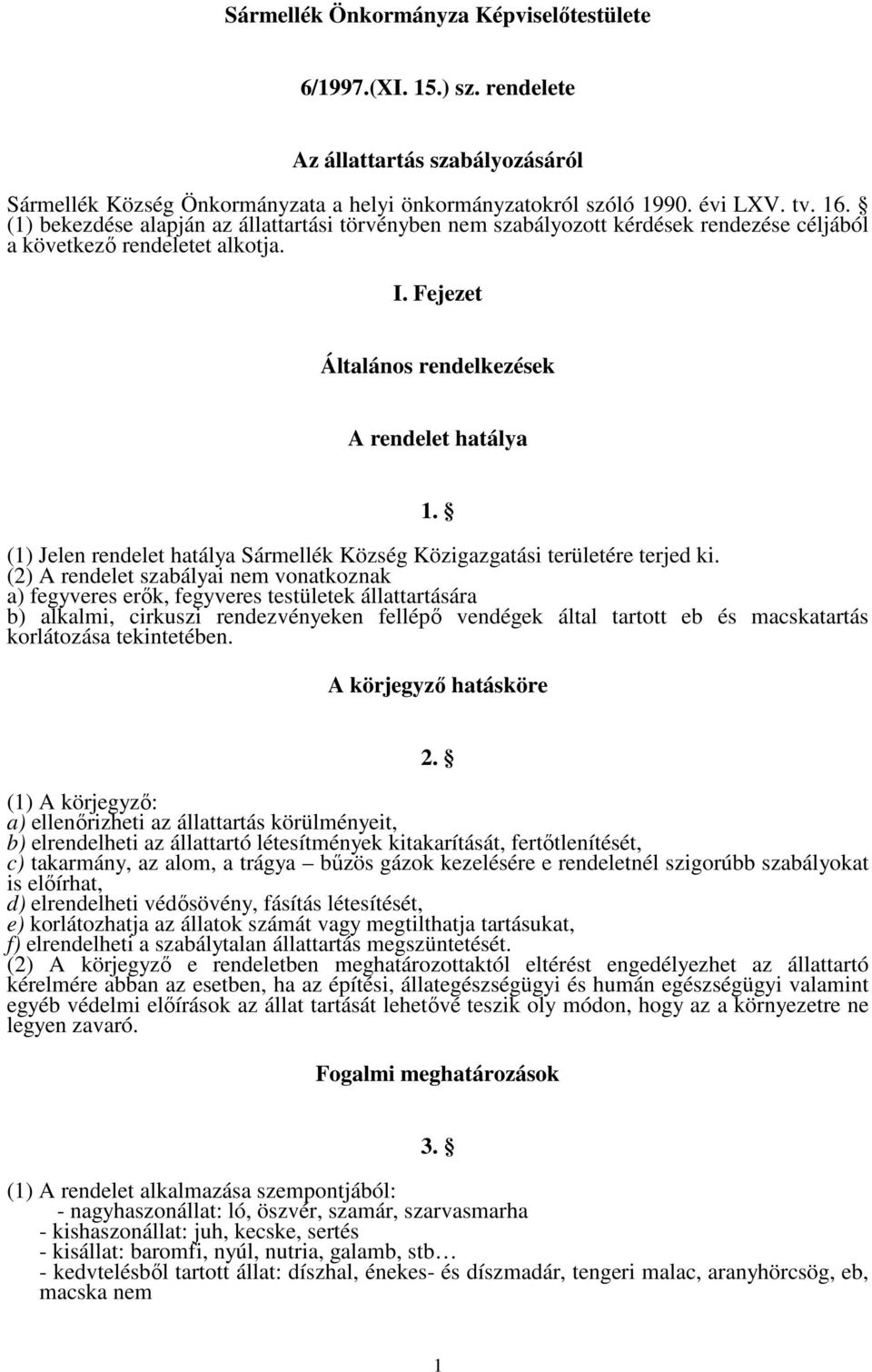 (1) Jelen rendelet hatálya Sármellék Község Közigazgatási területére terjed ki.