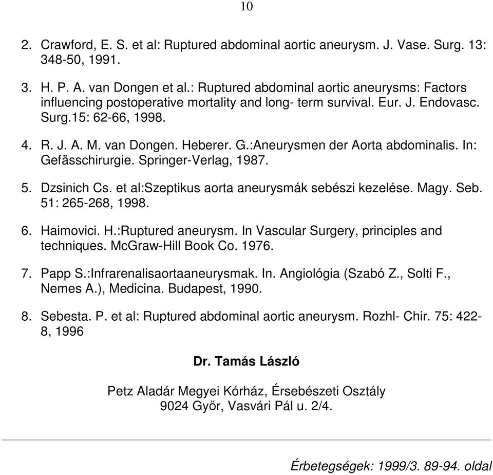 :Aneurysmen der Aorta abdominalis. In: Gefässchirurgie. Springer-Verlag, 1987. 5. Dzsinich Cs. et al:szeptikus aorta aneurysmák sebészi kezelése. Magy. Seb. 51: 265-268, 1998. 6. Haimovici. H.:Ruptured aneurysm.