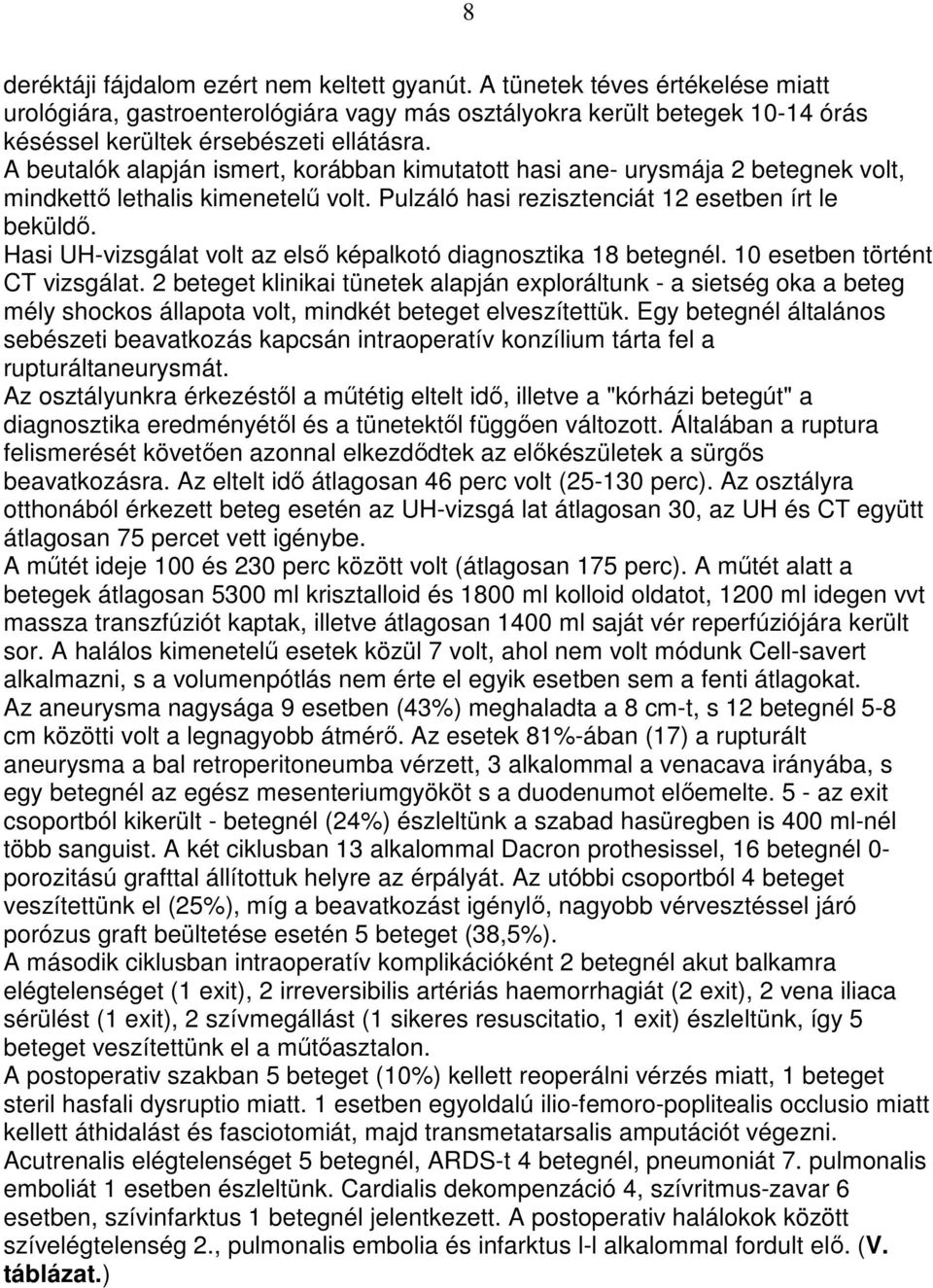 Hasi UH-vizsgálat volt az elsı képalkotó diagnosztika 18 betegnél. 10 esetben történt CT vizsgálat.