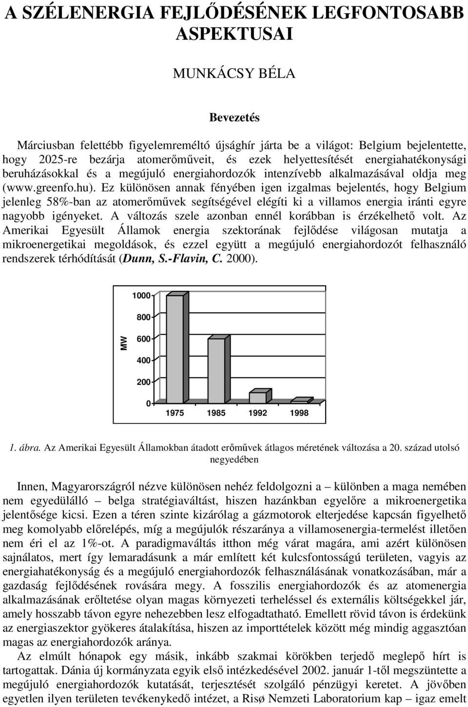 Ez különösen annak fényében igen izgalmas bejelentés, hogy Belgium jelenleg 58%-ban az atomerőművek segítségével elégíti ki a villamos energia iránti egyre nagyobb igényeket.