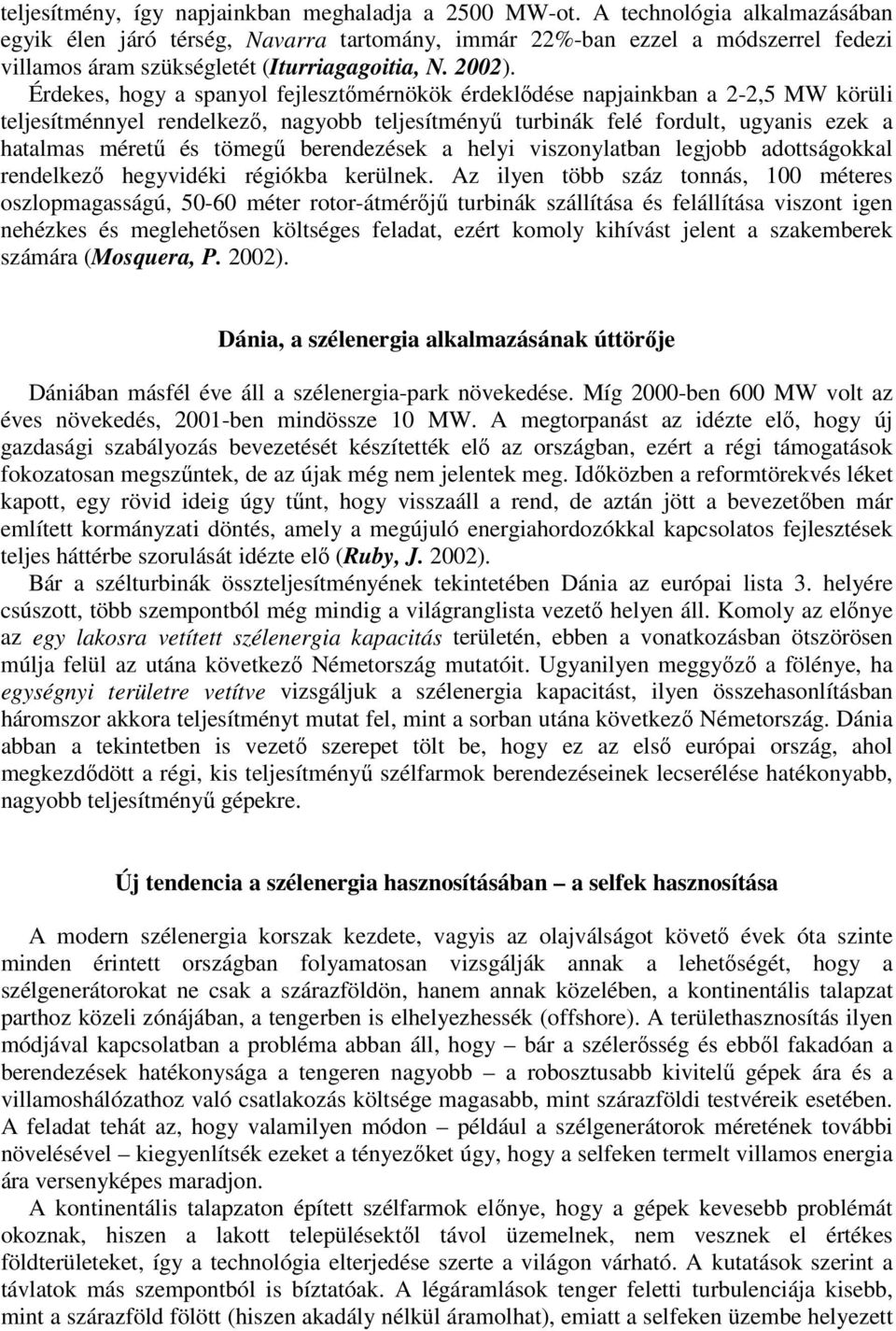 Érdekes, hogy a spanyol fejlesztőmérnökök érdeklődése napjainkban a 2-2,5 MW körüli teljesítménnyel rendelkező, nagyobb teljesítményű turbinák felé fordult, ugyanis ezek a hatalmas méretű és tömegű