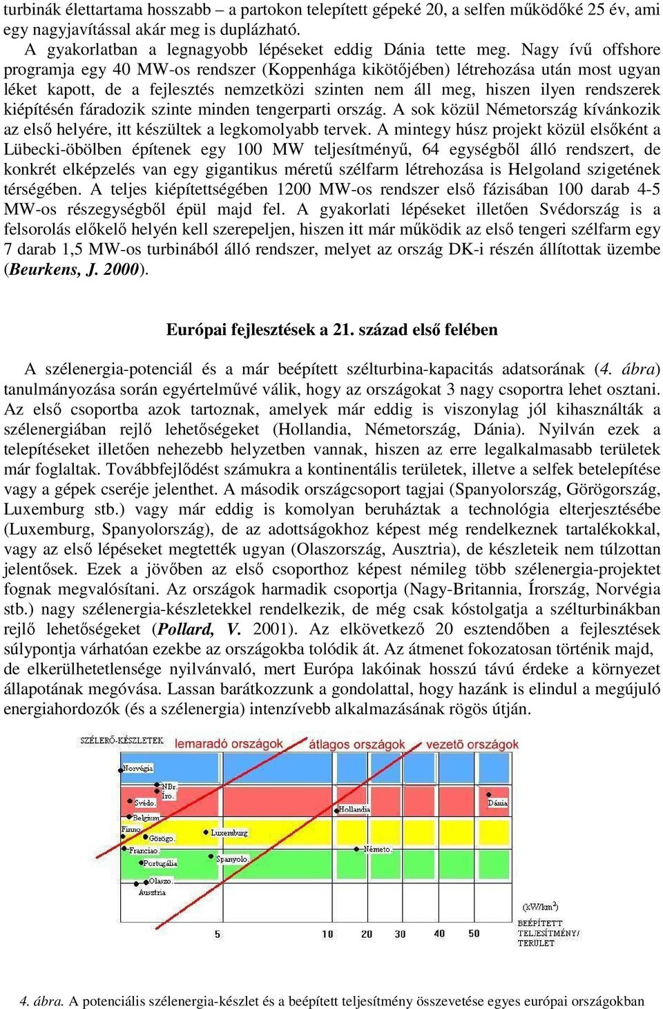 fáradozik szinte minden tengerparti ország. A sok közül Németország kívánkozik az első helyére, itt készültek a legkomolyabb tervek.